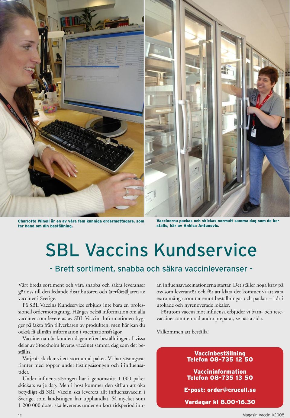 vacciner i Sverige. På SBL Vaccins Kundservice erbjuds inte bara en professionell ordermottagning. Här ges också information om alla vacciner som levereras av SBL Vaccin.