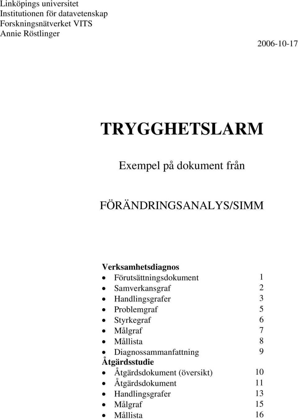 Förutsättningsdokument 1 Samverkansgraf 2 Handlingsgrafer 3 Problemgraf 5 Styrkegraf 6 Målgraf 7 Mållista