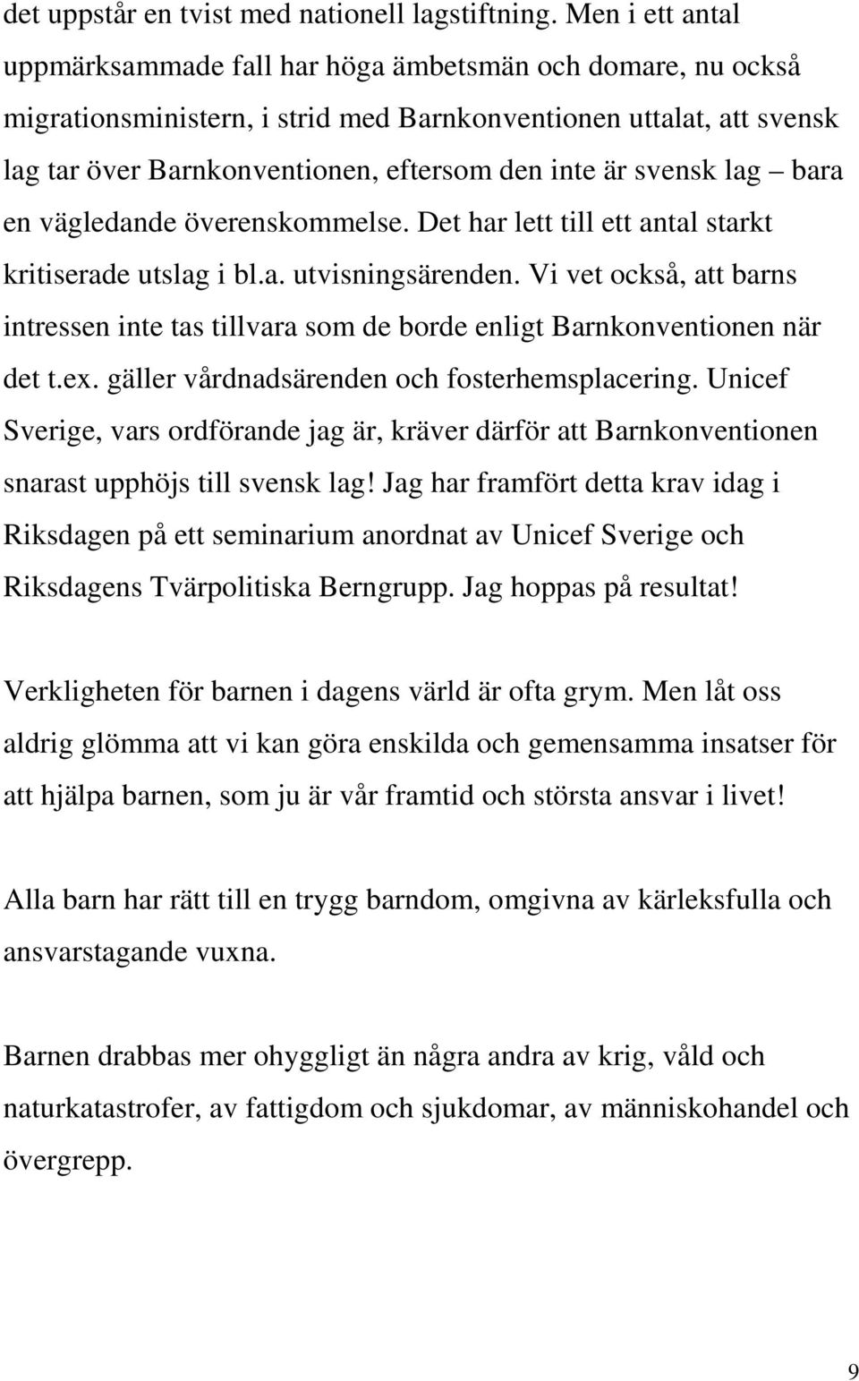 svensk lag bara en vägledande överenskommelse. Det har lett till ett antal starkt kritiserade utslag i bl.a. utvisningsärenden.