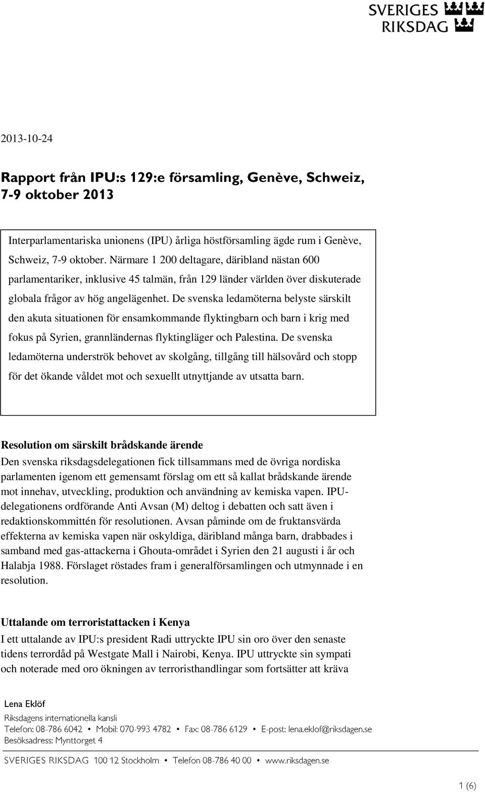 De svenska ledamöterna belyste särskilt den akuta situationen för ensamkommande flyktingbarn och barn i krig med fokus på Syrien, grannländernas flyktingläger och Palestina.