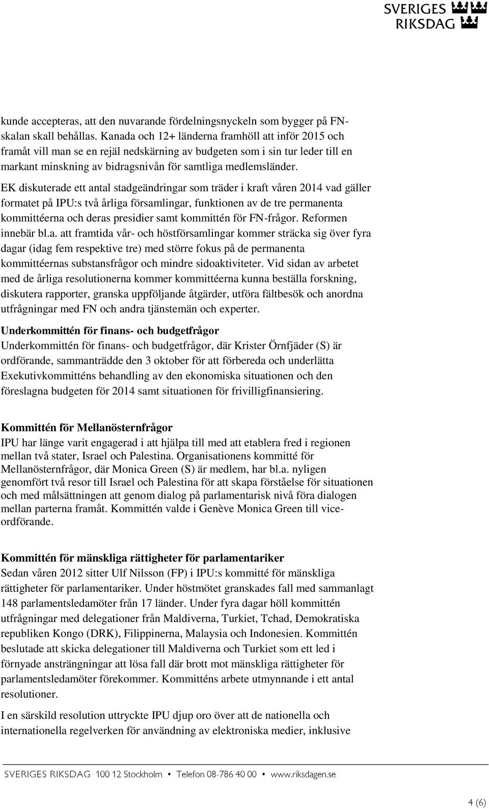 EK diskuterade ett antal stadgeändringar som träder i kraft våren 2014 vad gäller formatet på IPU:s två årliga församlingar, funktionen av de tre permanenta kommittéerna och deras presidier samt