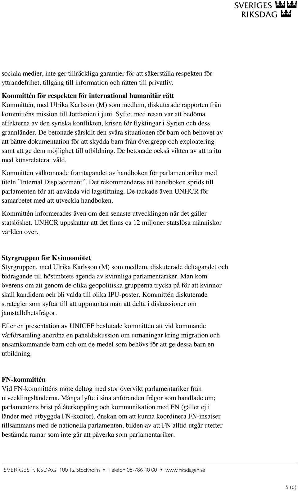 Syftet med resan var att bedöma effekterna av den syriska konflikten, krisen för flyktingar i Syrien och dess grannländer.