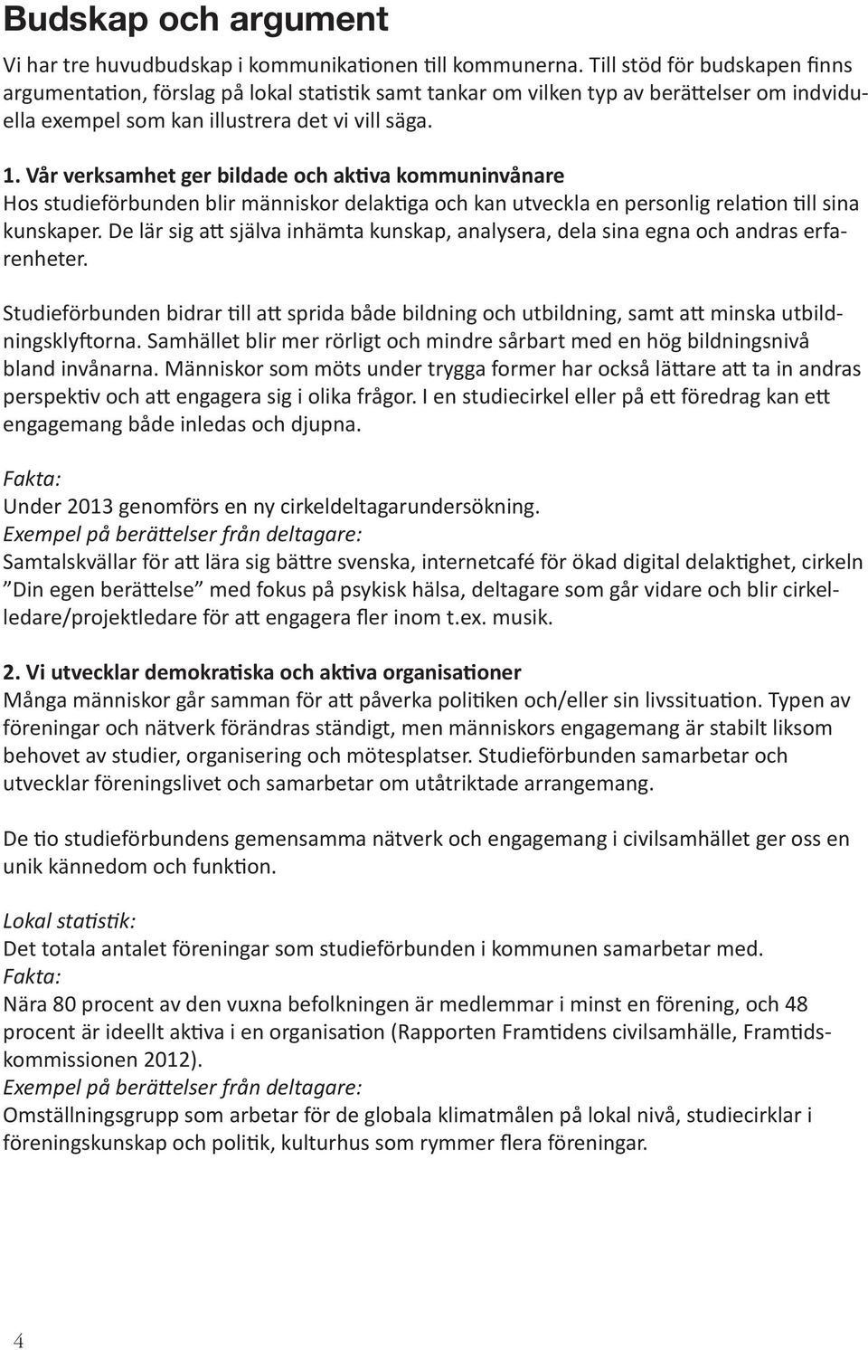 Vår verksamhet ger bildade och ak va kommuninvånare Hos studieförbunden blir människor delak ga och kan utveckla en personlig rela on ll sina kunskaper.