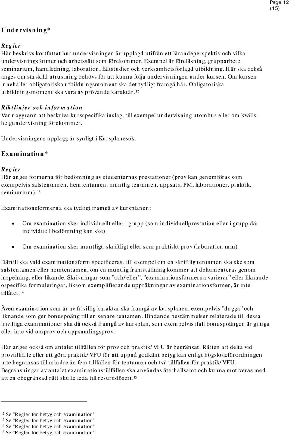 Här ska också anges om särskild utrustning behövs för att kunna följa undervisningen under kursen. Om kursen innehåller obligatoriska utbildningsmoment ska det tydligt framgå här.