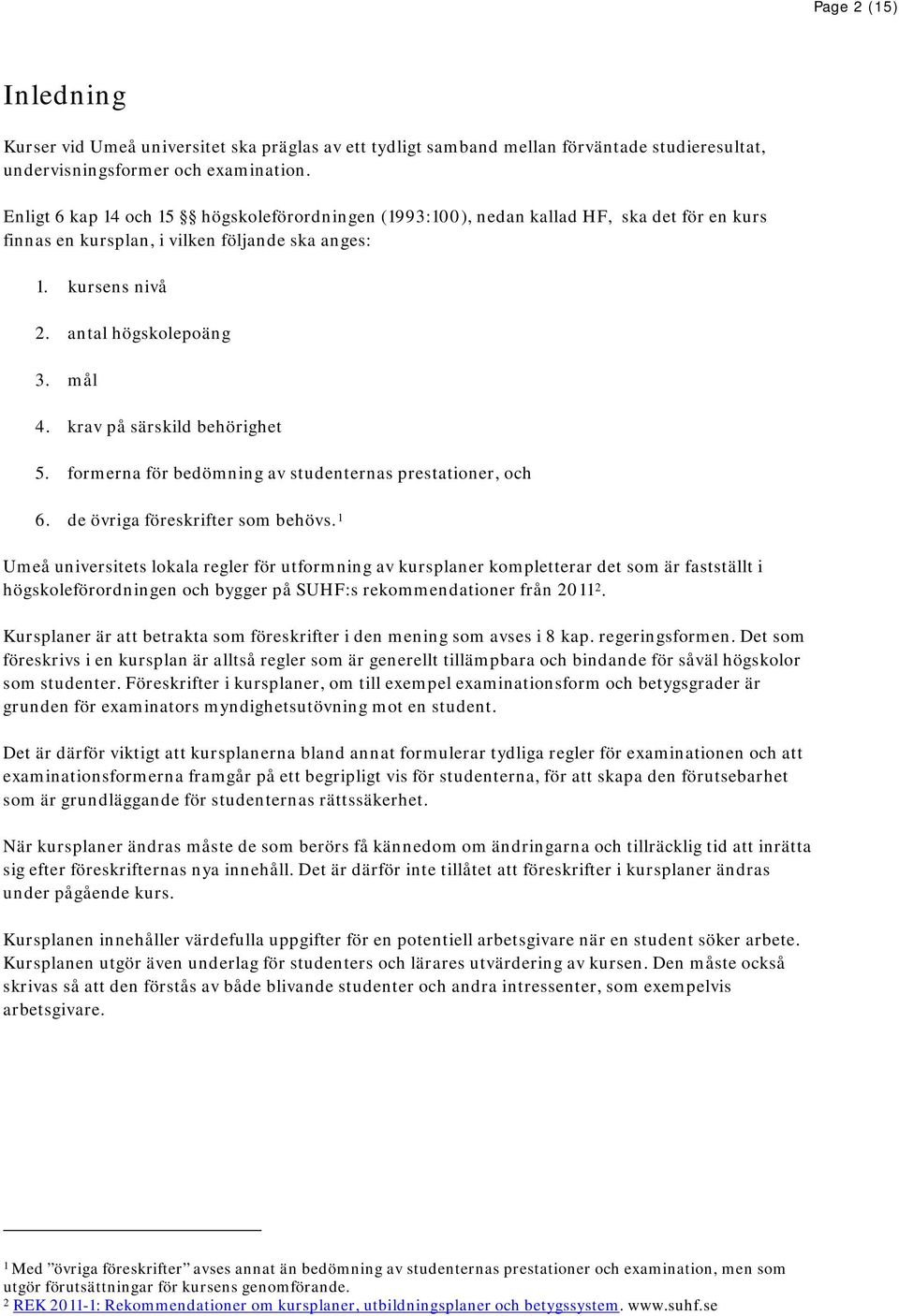 krav på särskild behörighet 5. formerna för bedömning av studenternas prestationer, och 6. de övriga föreskrifter som behövs.