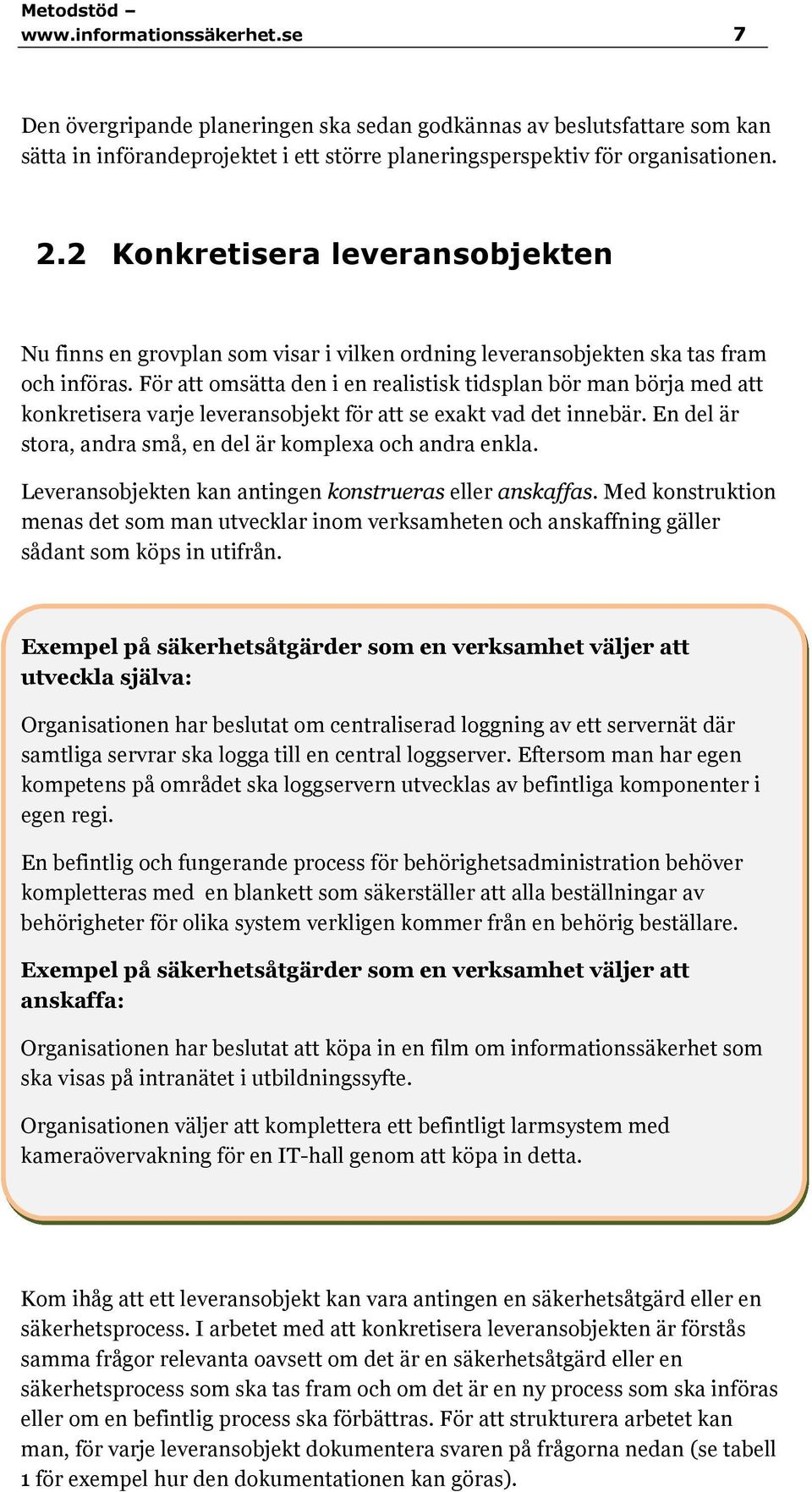 För att omsätta den i en realistisk tidsplan bör man börja med att konkretisera varje leveransobjekt för att se exakt vad det innebär. En del är stora, andra små, en del är komplexa och andra enkla.