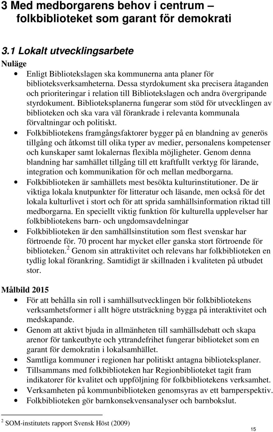 Biblioteksplanerna fungerar som stöd för utvecklingen av biblioteken och ska vara väl förankrade i relevanta kommunala förvaltningar och politiskt.