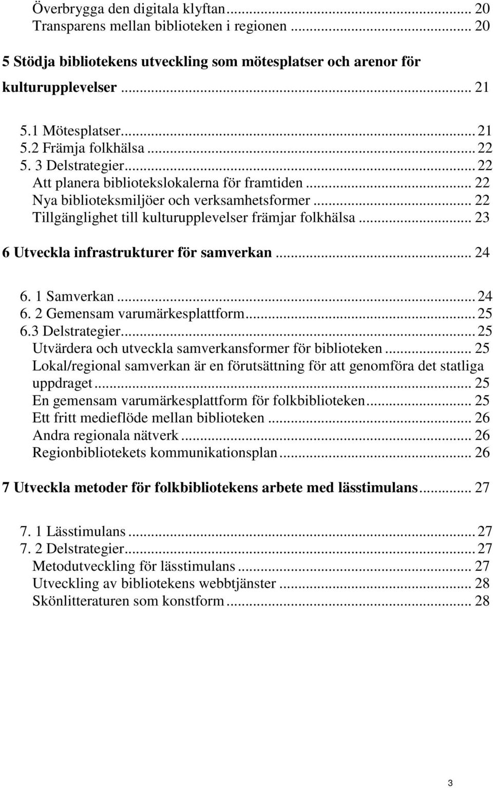 .. 23 6 Utveckla infrastrukturer för samverkan... 24 6. 1 Samverkan... 24 6. 2 Gemensam varumärkesplattform... 25 6.3 Delstrategier... 25 Utvärdera och utveckla samverkansformer för biblioteken.