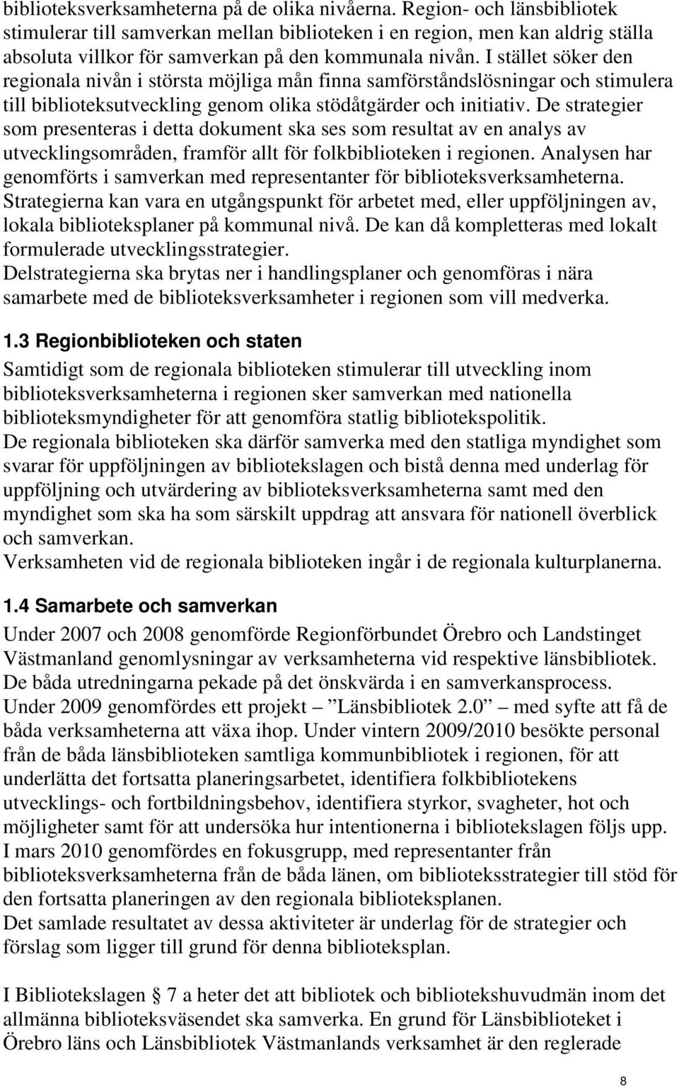 I stället söker den regionala nivån i största möjliga mån finna samförståndslösningar och stimulera till biblioteksutveckling genom olika stödåtgärder och initiativ.