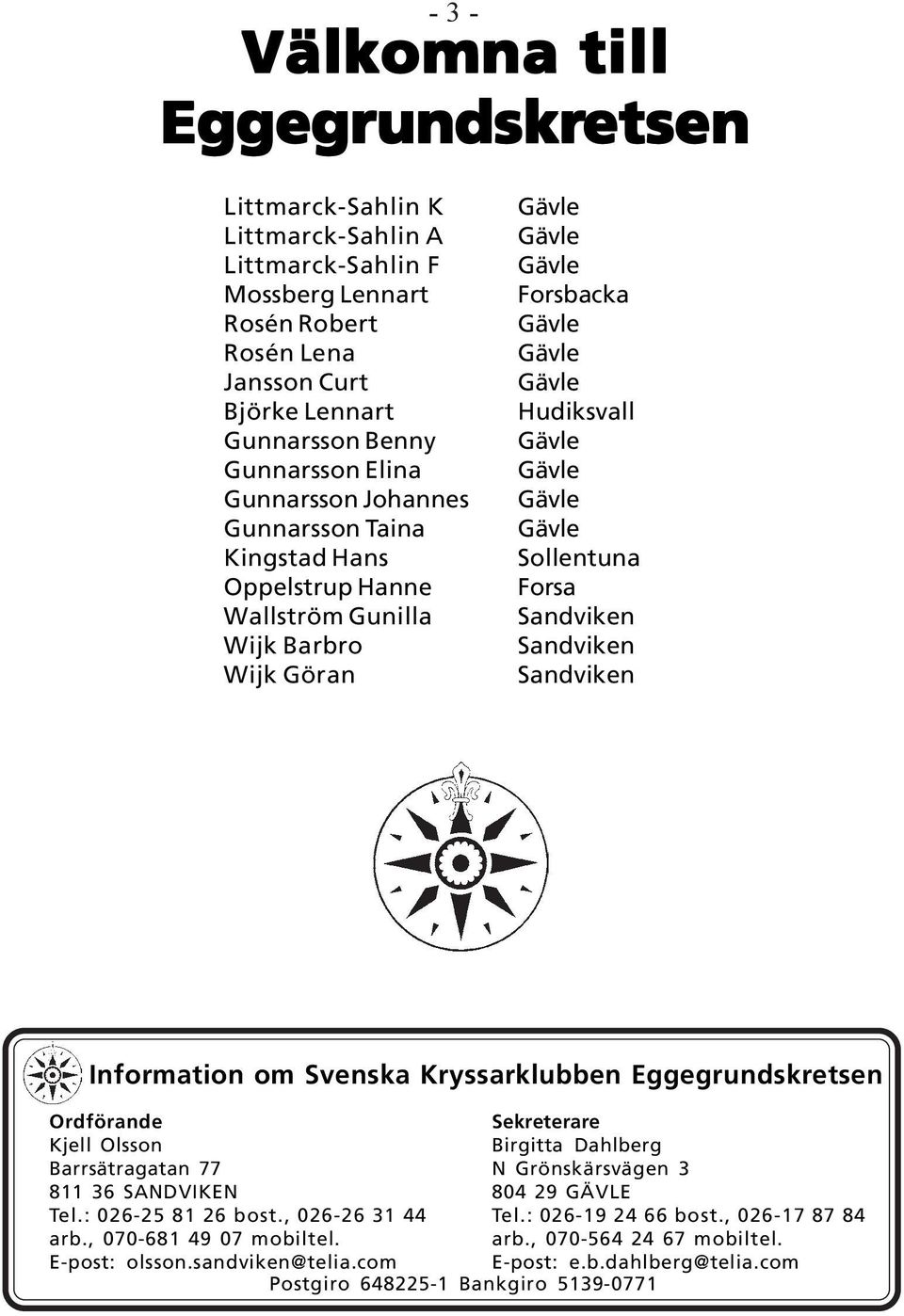 Sollentuna Forsa Sandviken Sandviken Sandviken Information om Svenska Kryssarklubben Eggegrundskretsen Ordförande Kjell Olsson Barrsätragatan 77 811 36 SANDVIKEN Tel.: 026-25 81 26 bost.