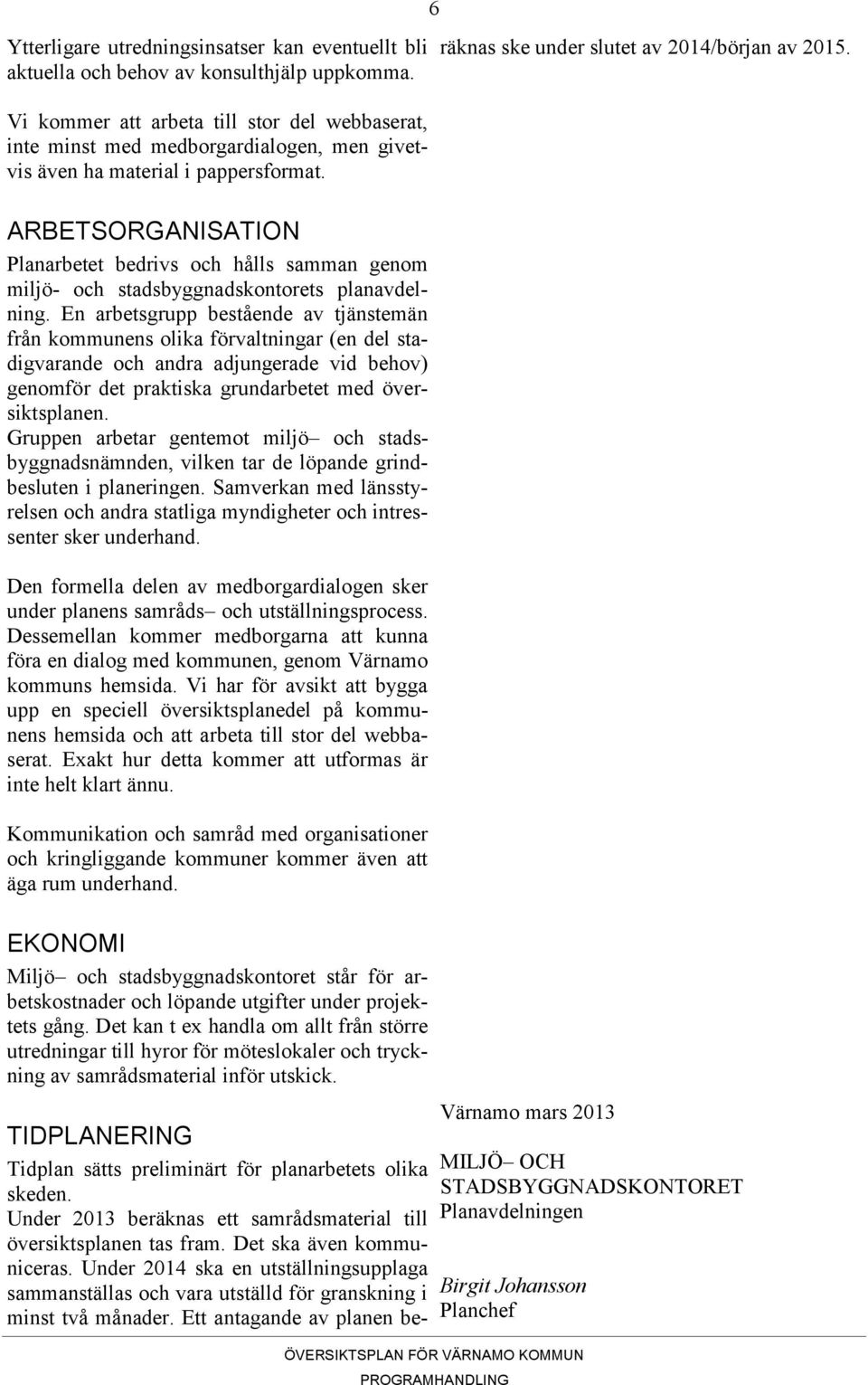 ARBETSORGANISATION Planarbetet bedrivs och hålls samman genom miljö- och stadsbyggnadskontorets planavdelning.
