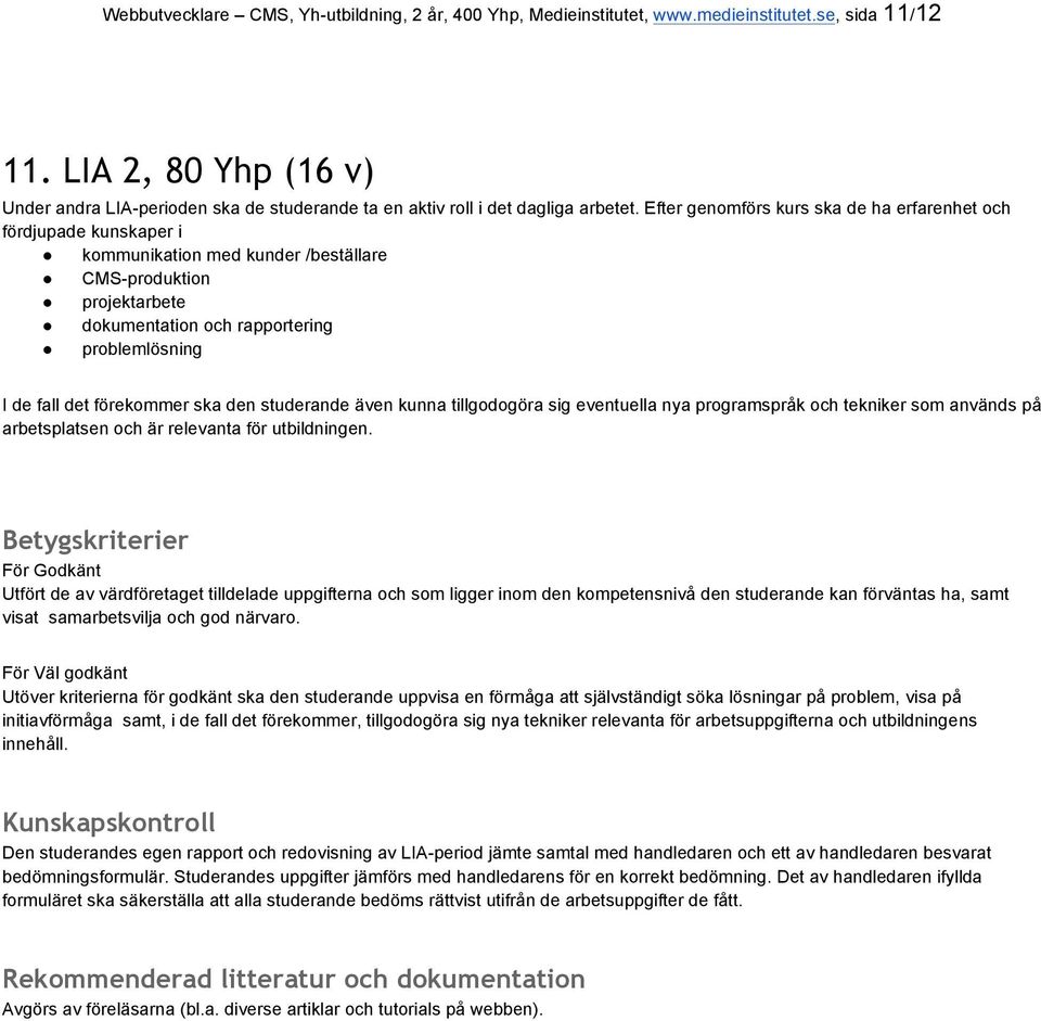 Efter genomförs kurs ska de ha erfarenhet och fördjupade kunskaper i kommunikation med kunder /beställare CMS-produktion projektarbete dokumentation och rapportering problemlösning I de fall det