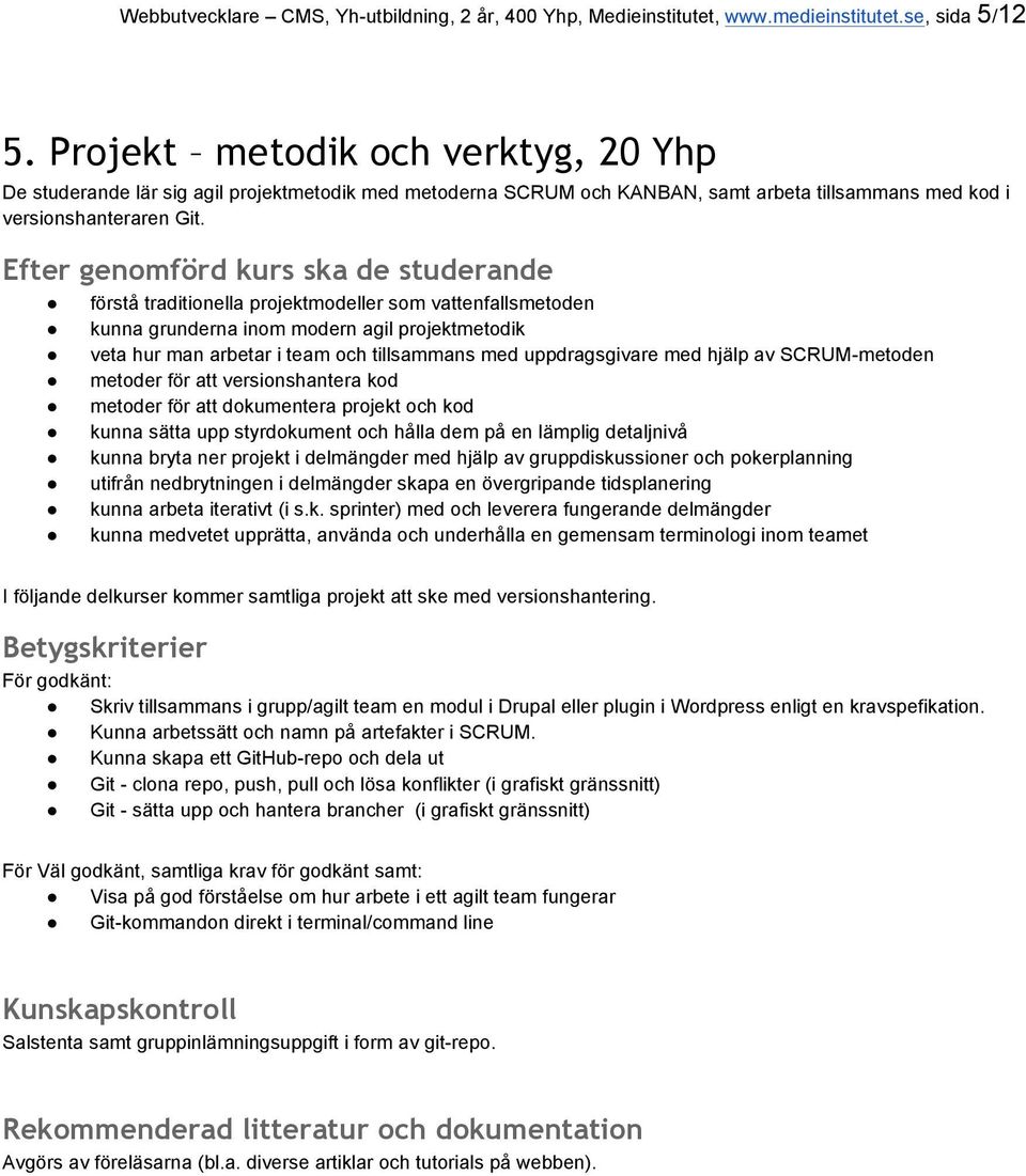 Efter genomförd kurs ska de studerande förstå traditionella projektmodeller som vattenfallsmetoden kunna grunderna inom modern agil projektmetodik veta hur man arbetar i team och tillsammans med