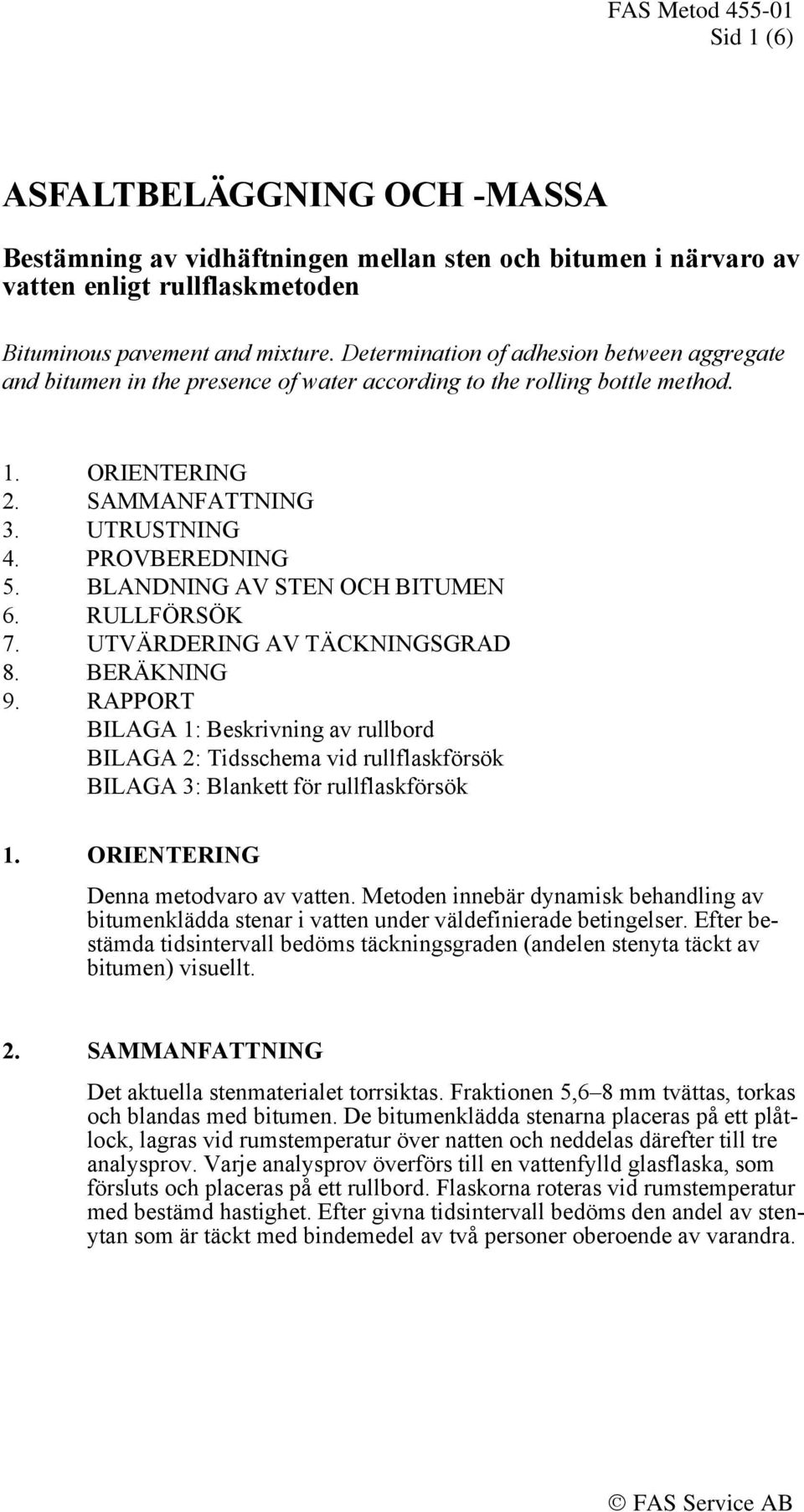 BLANDNING AV STEN OCH BITUMEN 6. RULLFÖRSÖK 7. UTVÄRDERING AV TÄCKNINGSGRAD 8. BERÄKNING 9.