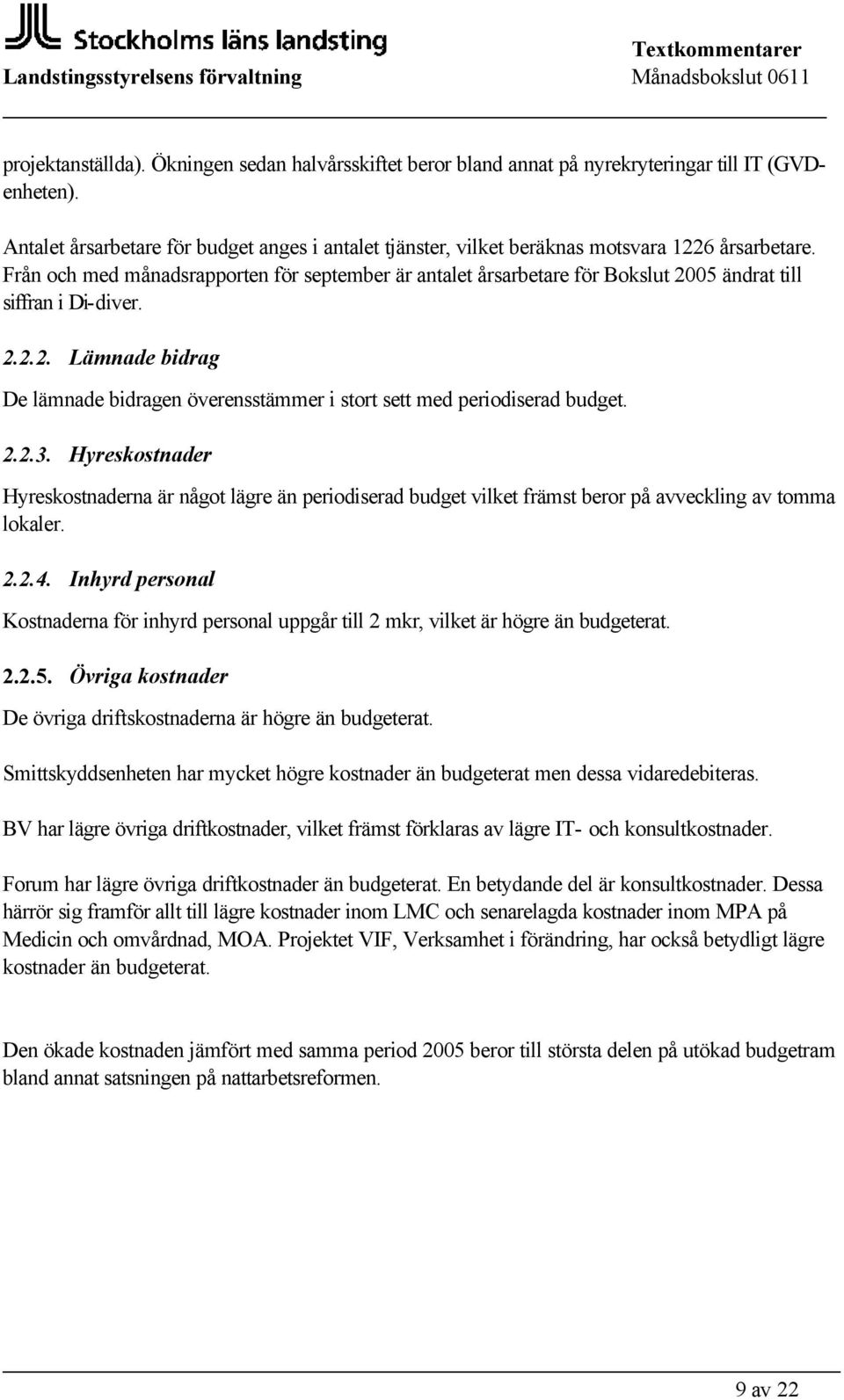 Från och med månadsrapporten för september är antalet årsarbetare för Bokslut 2005 ändrat till siffran i Di-diver. 2.2.2. Lämnade bidrag De lämnade bidragen överensstämmer i stort sett med periodiserad budget.