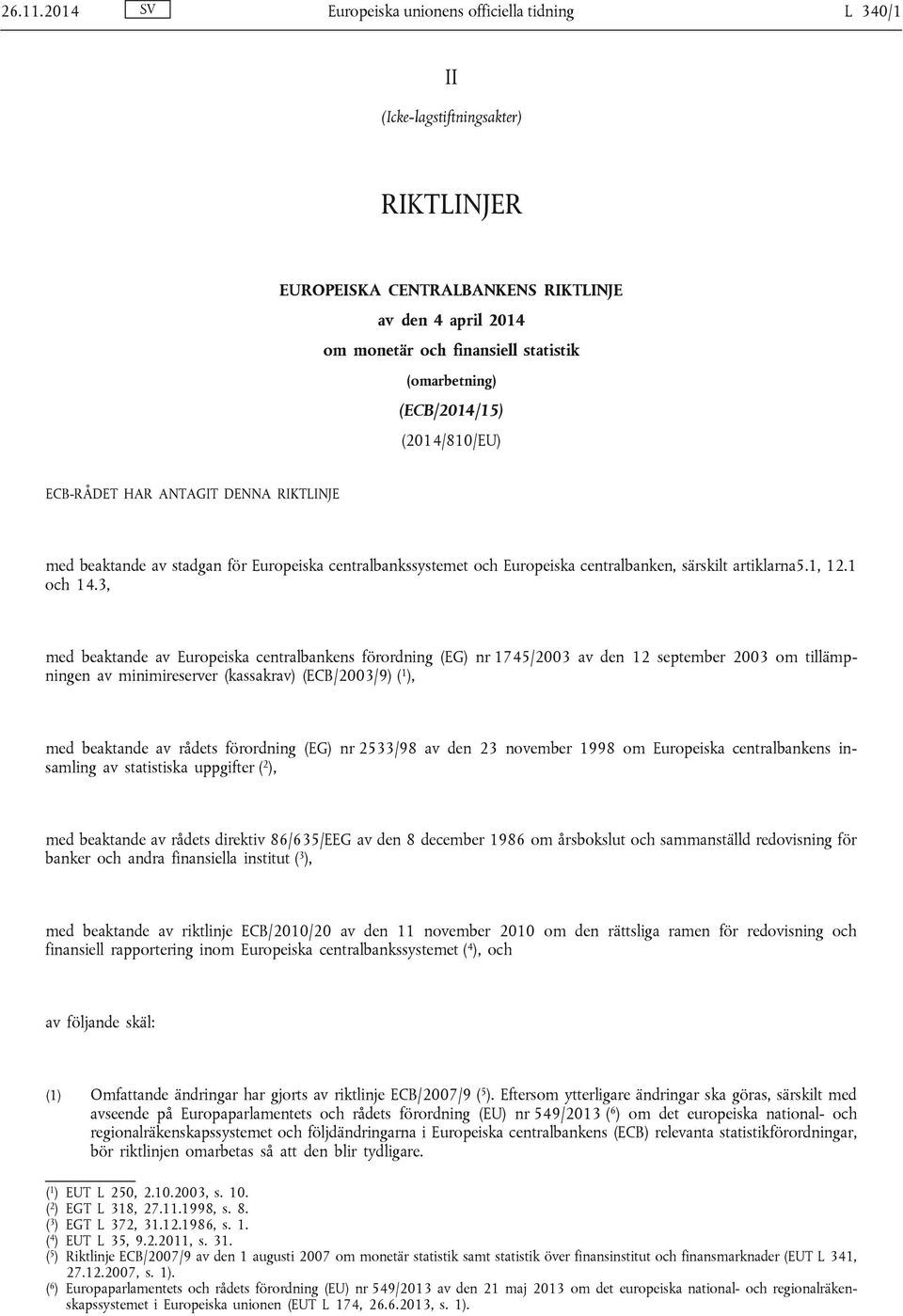 (ECB/2014/15) (2014/810/EU) ECB-RÅDET HAR ANTAGIT DENNA RIKTLINJE med beaktande av stadgan för Europeiska centralbankssystemet och Europeiska centralbanken, särskilt artiklarna5.1, 12.1 och 14.