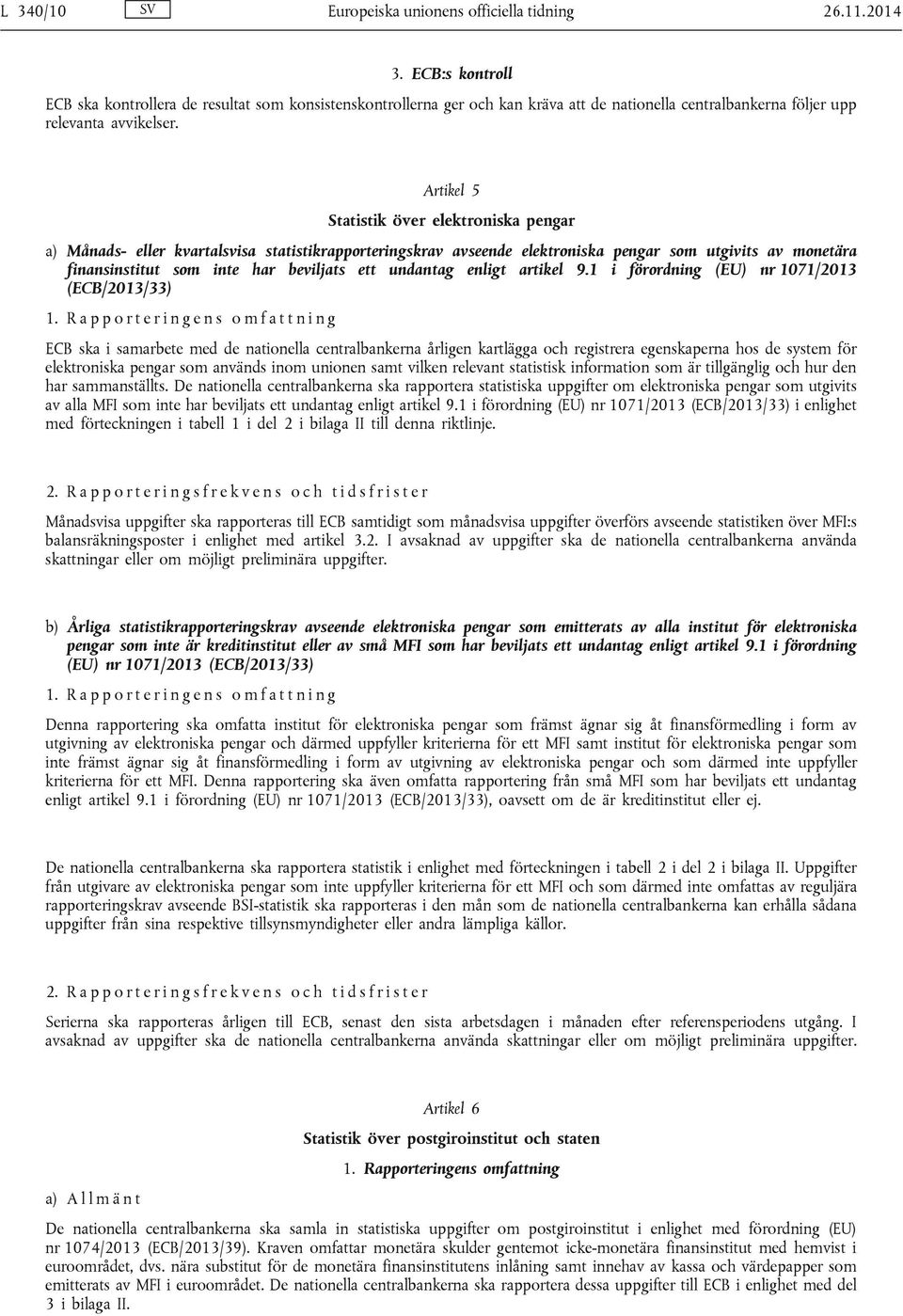 Artikel 5 Statistik över elektroniska pengar a) Månads- eller kvartalsvisa statistikrapporteringskrav avseende elektroniska pengar som utgivits av monetära finansinstitut som inte har beviljats ett