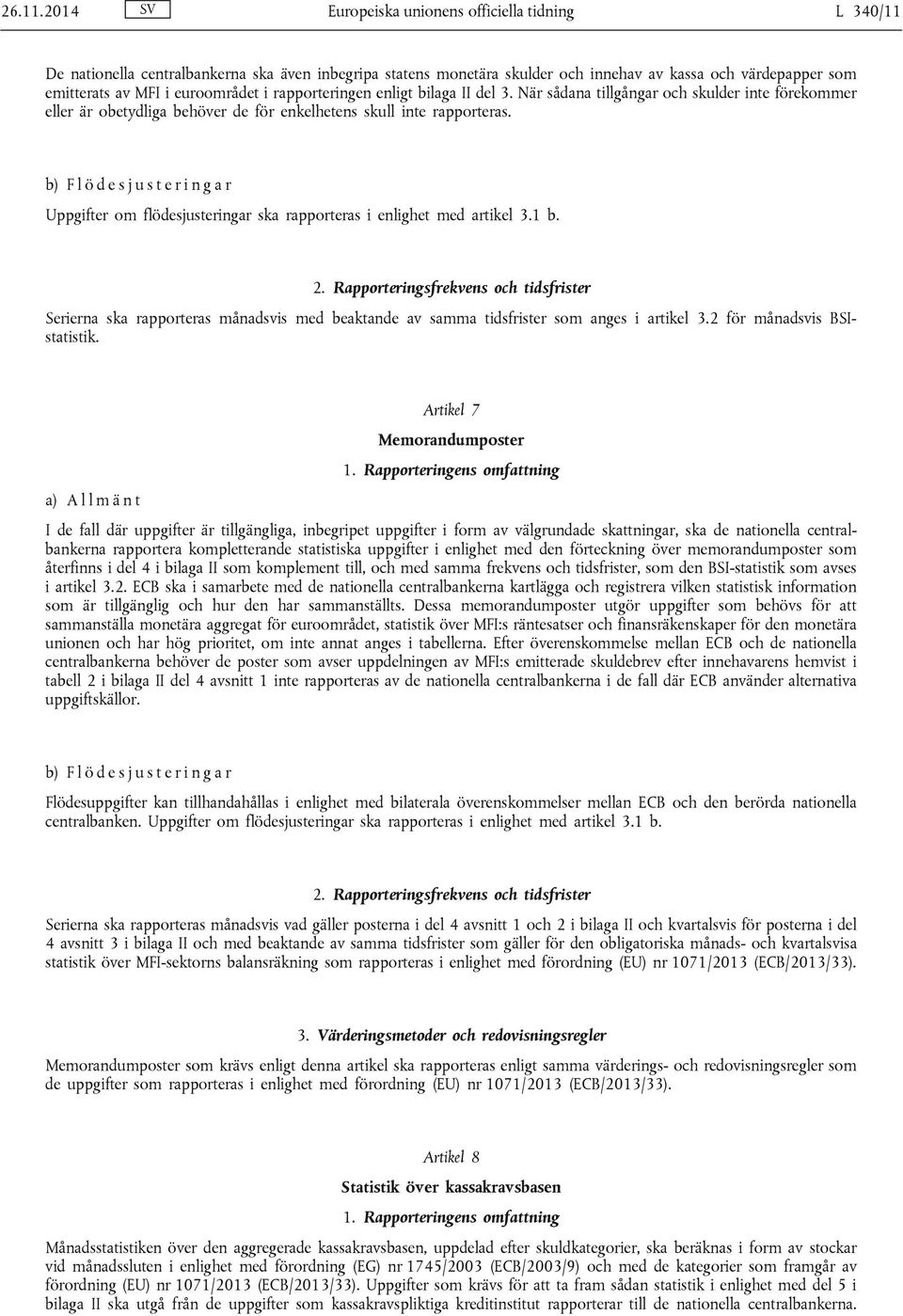 i rapporteringen enligt bilaga II del 3. När sådana tillgångar och skulder inte förekommer eller är obetydliga behöver de för enkelhetens skull inte rapporteras.