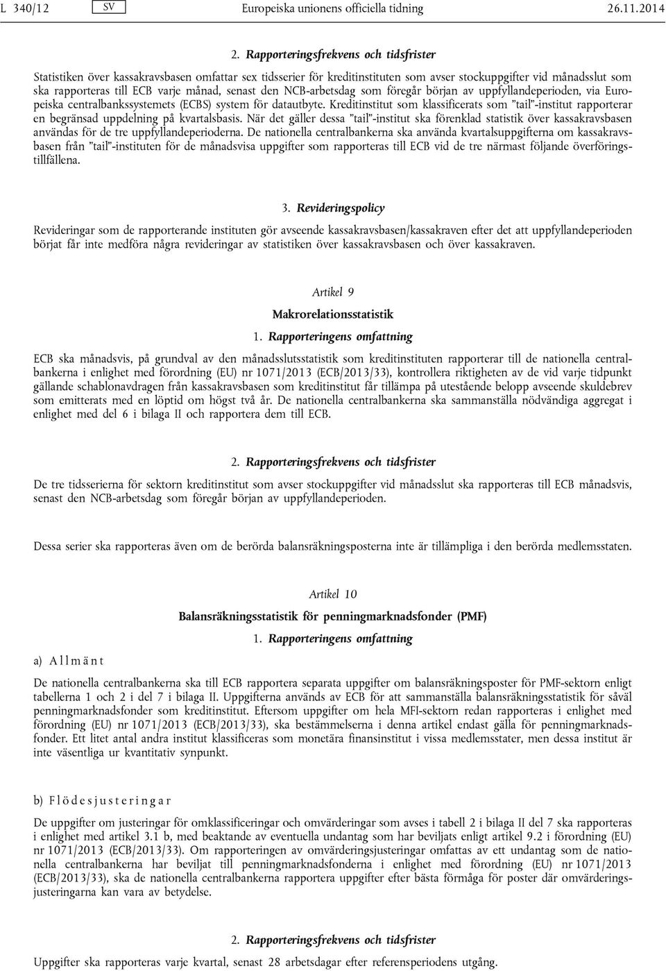 senast den NCB-arbetsdag som föregår början av uppfyllandeperioden, via Europeiska centralbankssystemets (ECBS) system för datautbyte.