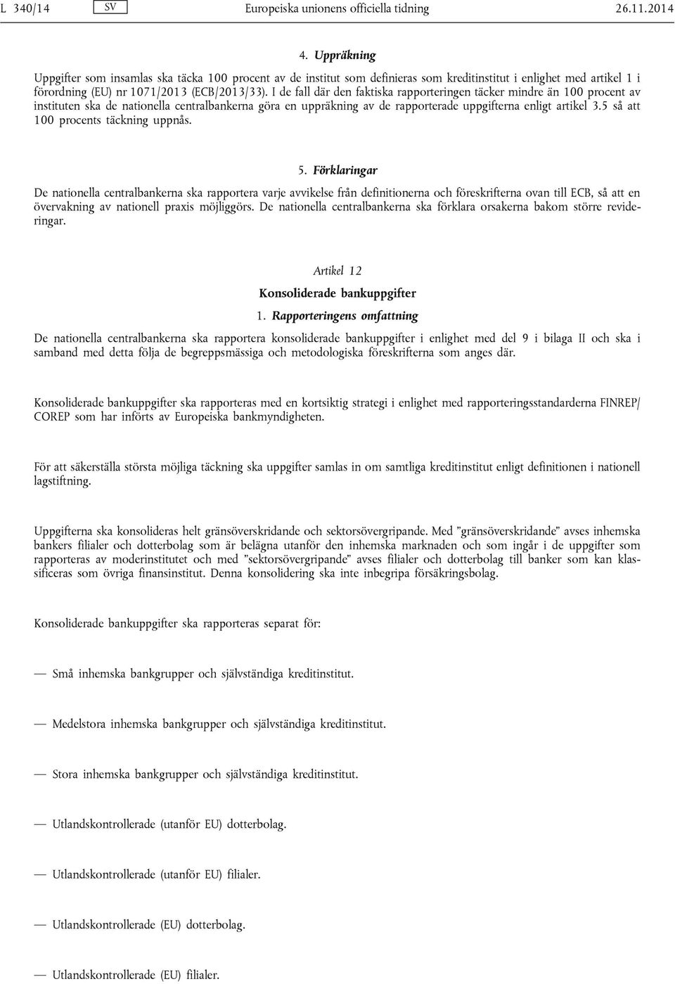 I de fall där den faktiska rapporteringen täcker mindre än 100 procent av instituten ska de nationella centralbankerna göra en uppräkning av de rapporterade uppgifterna enligt artikel 3.