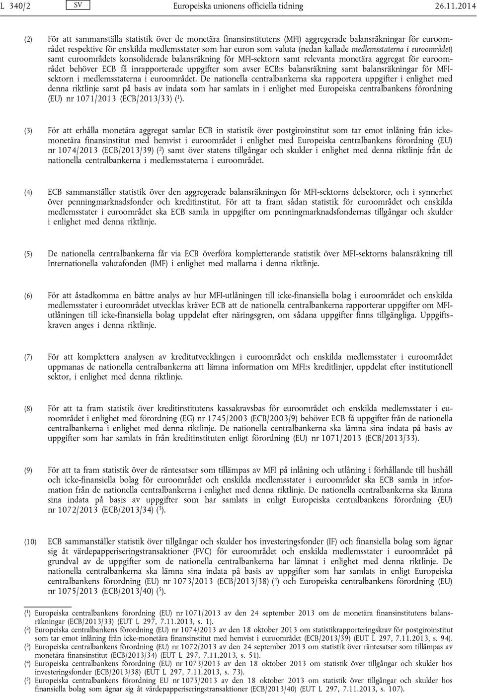 kallade medlemsstaterna i euroområdet) samt euroområdets konsoliderade balansräkning för MFI-sektorn samt relevanta monetära aggregat för euroområdet behöver ECB få inrapporterade uppgifter som avser