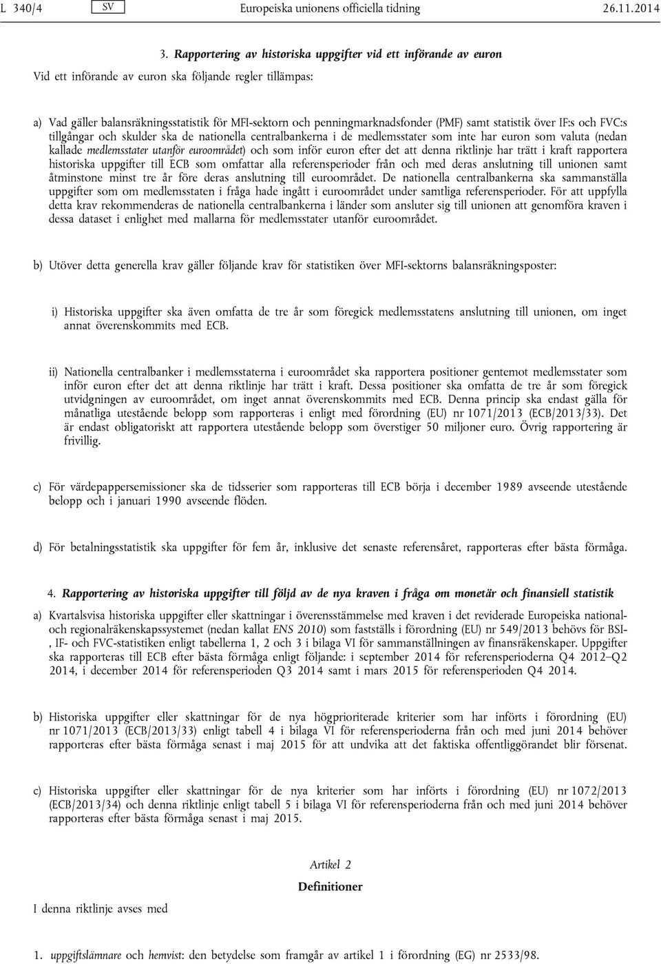 penningmarknadsfonder (PMF) samt statistik över IF:s och FVC:s tillgångar och skulder ska de nationella centralbankerna i de medlemsstater som inte har euron som valuta (nedan kallade medlemsstater