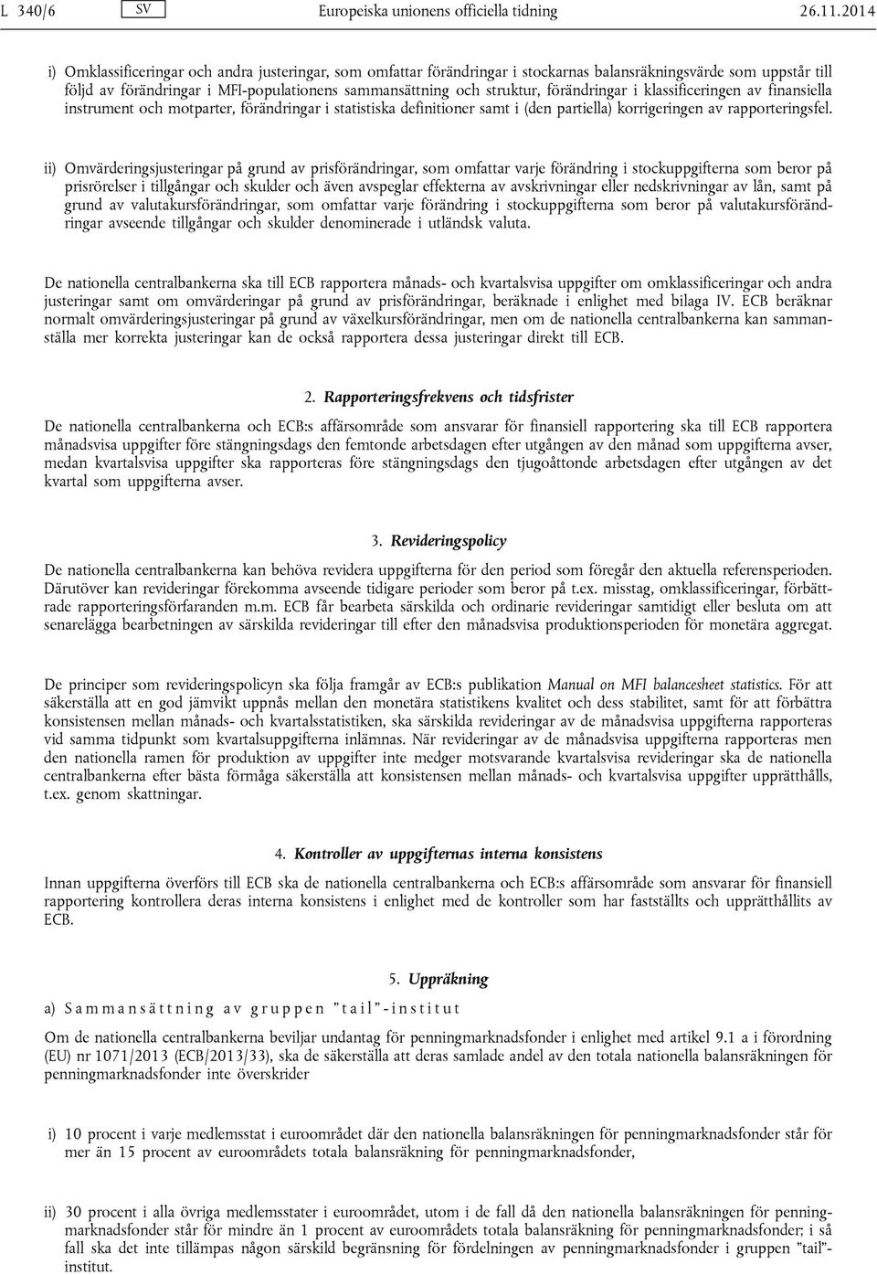 förändringar i klassificeringen av finansiella instrument och motparter, förändringar i statistiska definitioner samt i (den partiella) korrigeringen av rapporteringsfel.