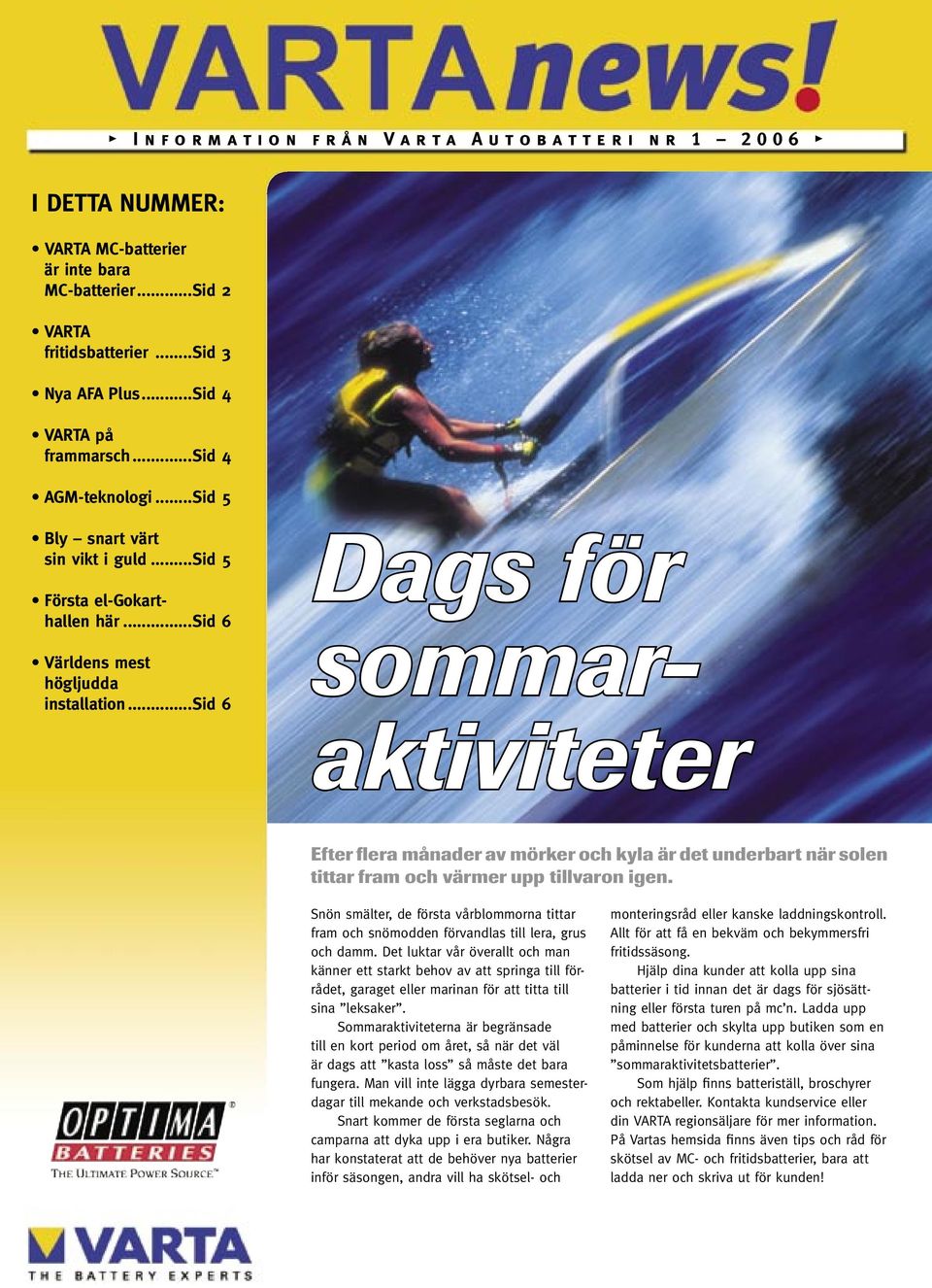 ..sid 6 Dags för sommaraktiviteter Efter flera månader av mörker och kyla är det underbart när solen tittar fram och värmer upp tillvaron igen.