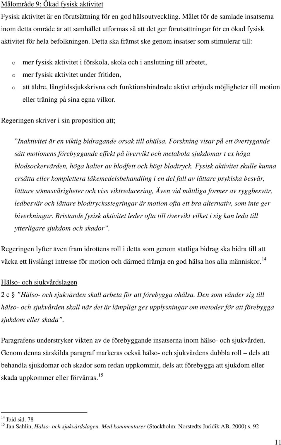 Detta ska främst ske genom insatser som stimulerar till: o o o mer fysisk aktivitet i förskola, skola och i anslutning till arbetet, mer fysisk aktivitet under fritiden, att äldre,