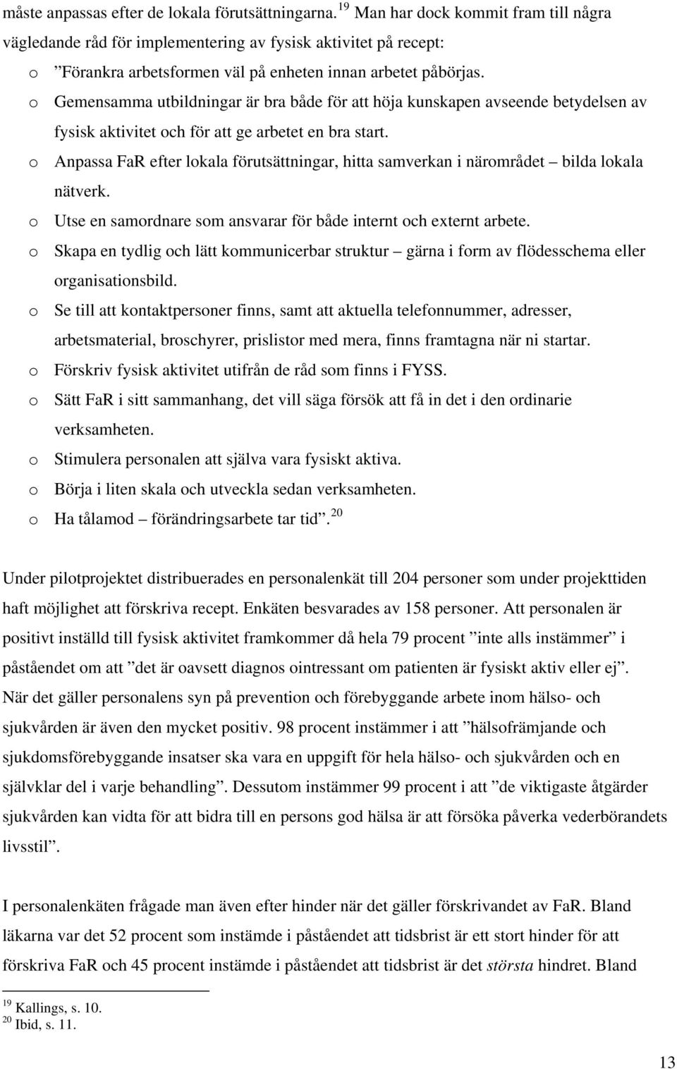 o Gemensamma utbildningar är bra både för att höja kunskapen avseende betydelsen av fysisk aktivitet och för att ge arbetet en bra start.