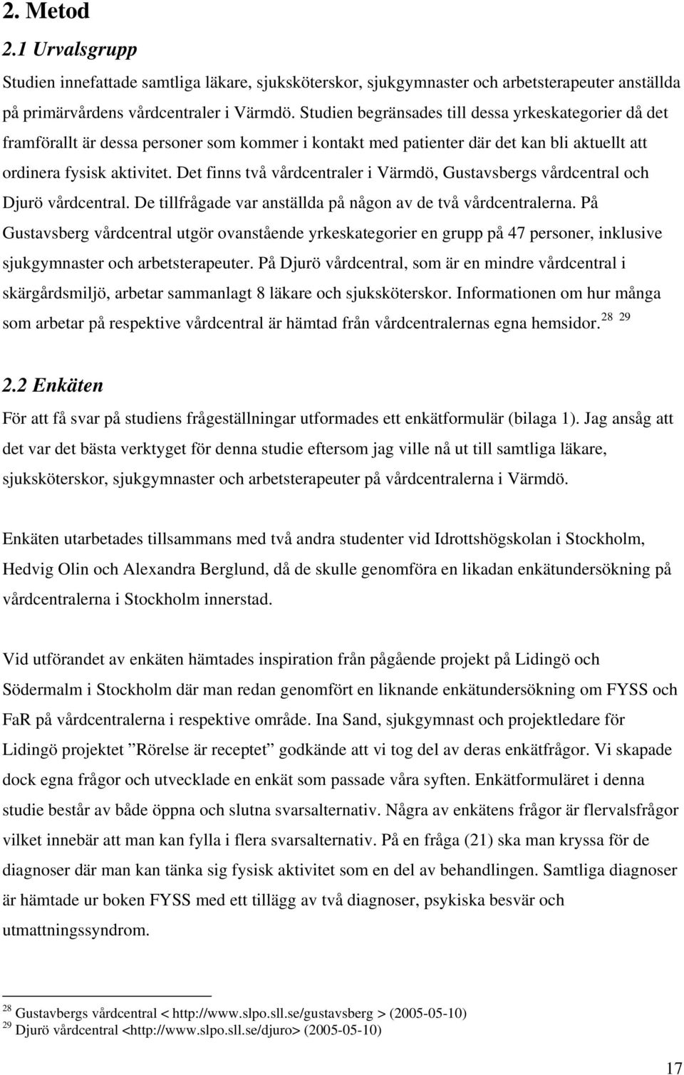 Det finns två vårdcentraler i Värmdö, Gustavsbergs vårdcentral och Djurö vårdcentral. De tillfrågade var anställda på någon av de två vårdcentralerna.