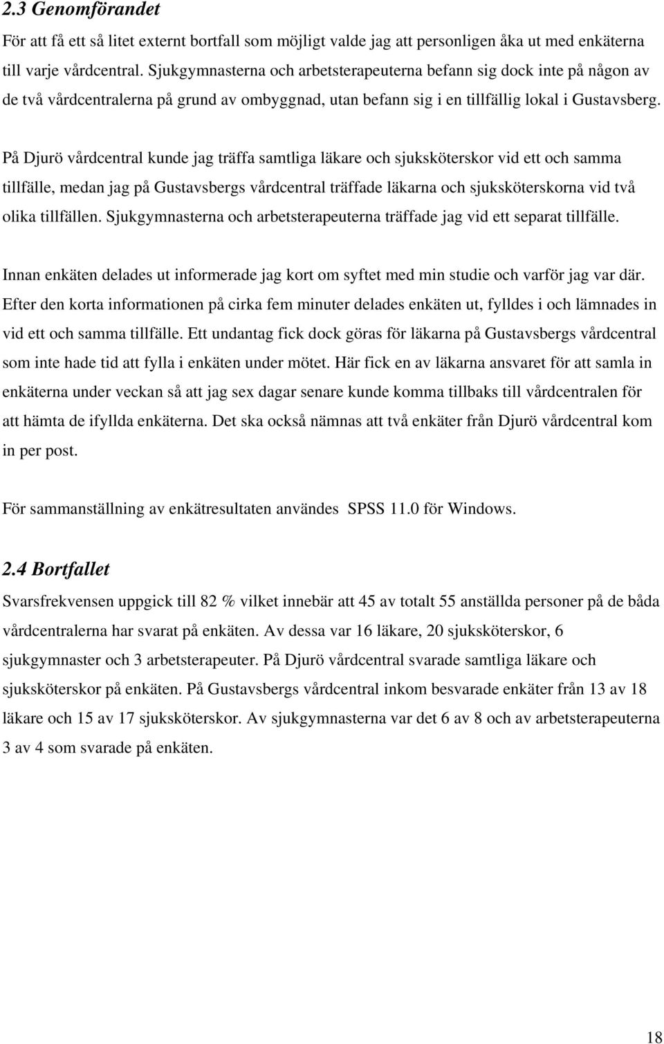 På Djurö vårdcentral kunde jag träffa samtliga läkare och sjuksköterskor vid ett och samma tillfälle, medan jag på Gustavsbergs vårdcentral träffade läkarna och sjuksköterskorna vid två olika