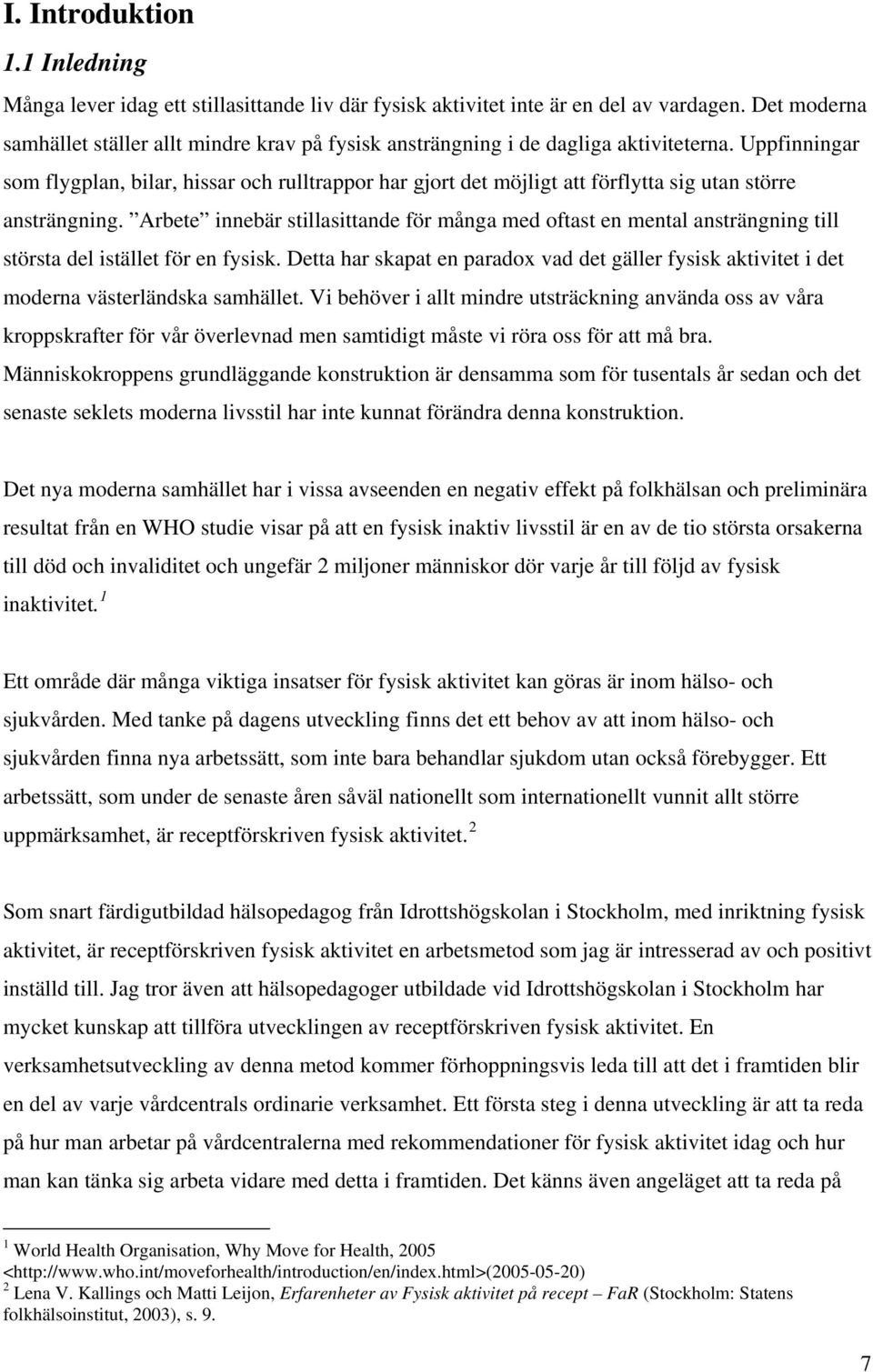 Uppfinningar som flygplan, bilar, hissar och rulltrappor har gjort det möjligt att förflytta sig utan större ansträngning.