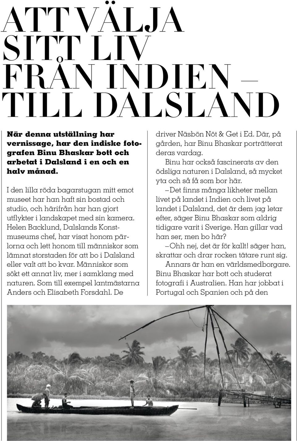 Helen Backlund, Dalslands Konstmuseums chef, har visat honom pärlorna och lett honom till människor som lämnat storstaden för att bo i Dalsland eller valt att bo kvar.
