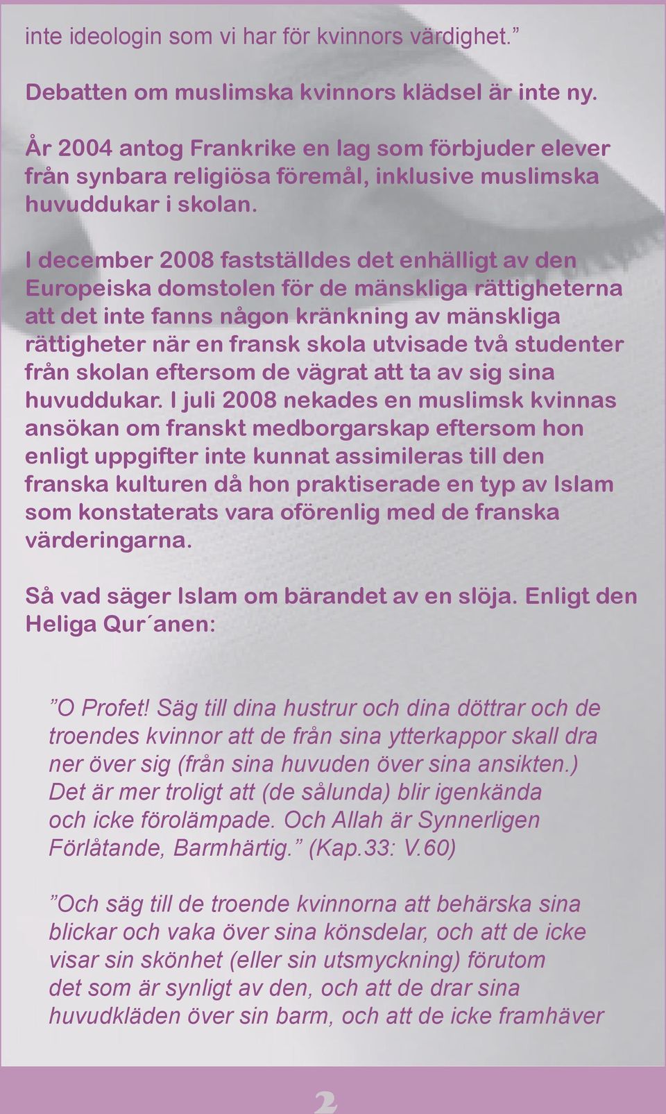 I december 2008 fastställdes det enhälligt av den Europeiska domstolen för de mänskliga rättigheterna att det inte fanns någon kränkning av mänskliga rättigheter när en fransk skola utvisade två