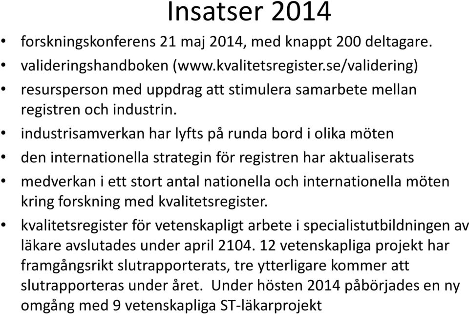 industrisamverkan har lyfts på runda bord i olika möten den internationella strategin för registren har aktualiserats medverkan i ett stort antal nationella och internationella möten