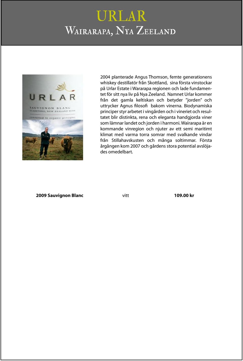 Biodynamiska principer styr arbetet i vingården och i vineriet och resultatet blir distinkta, rena och eleganta handgjorda viner som lämnar landet och jorden i harmoni.