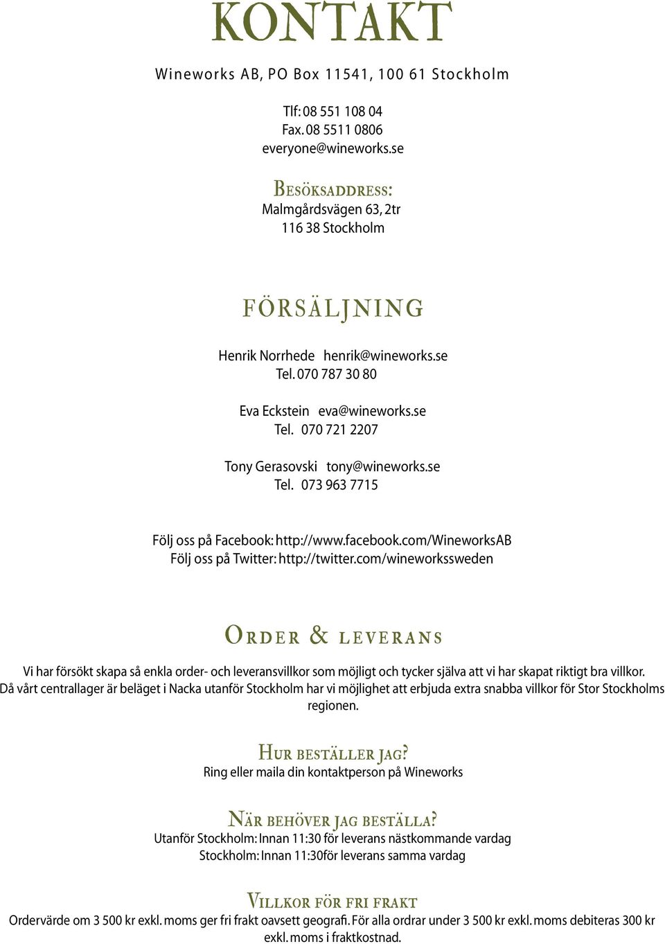 se Tel. 073 963 7715 Följ oss på Facebook: http://www.facebook.com/wineworksab Följ oss på Twitter: http://twitter.