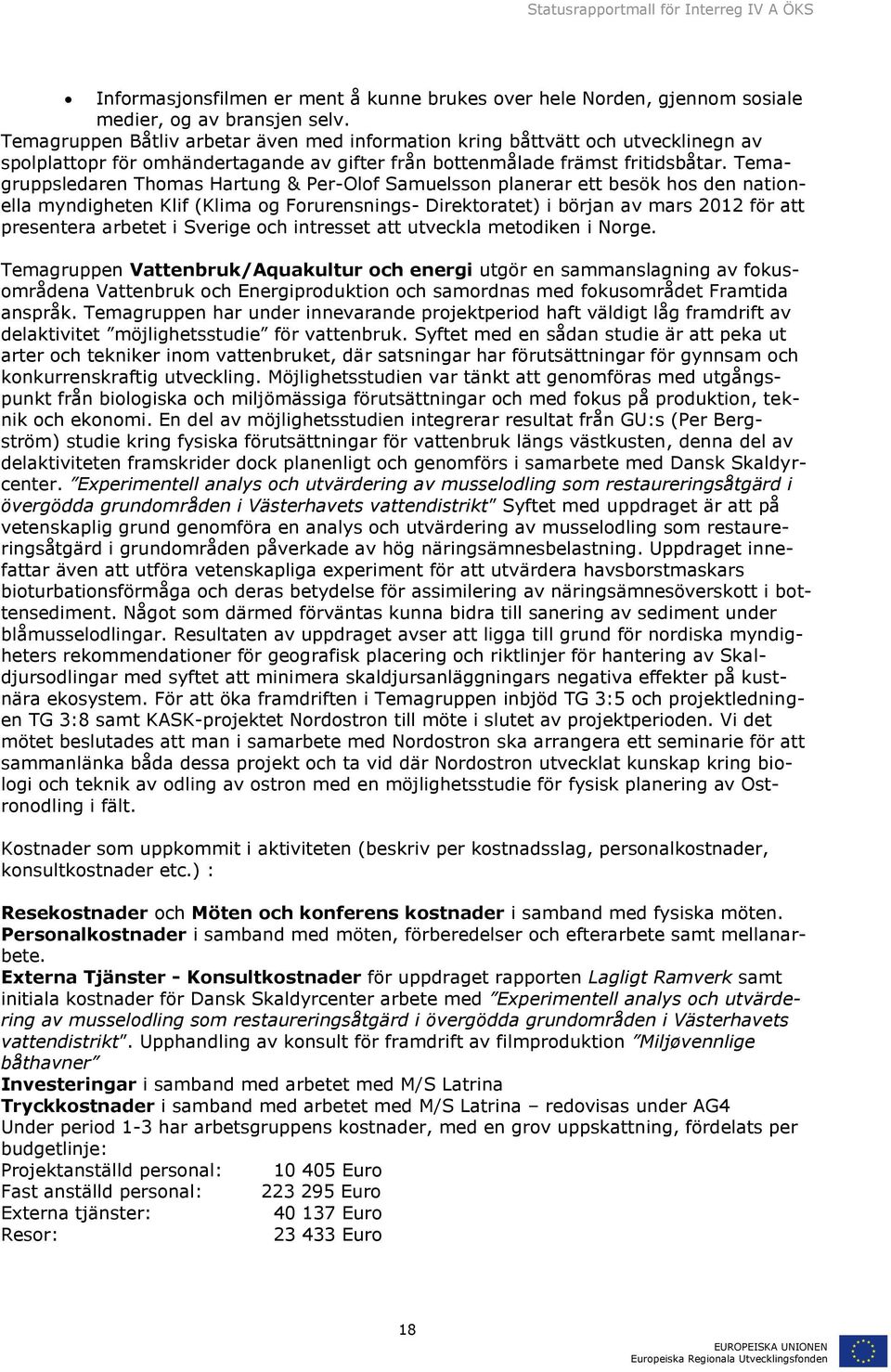 Temagruppsledaren Thomas Hartung & Per-Olof Samuelsson planerar ett besök hos den nationella myndigheten Klif (Klima og Forurensnings- Direktoratet) i början av mars 2012 för att presentera arbetet i