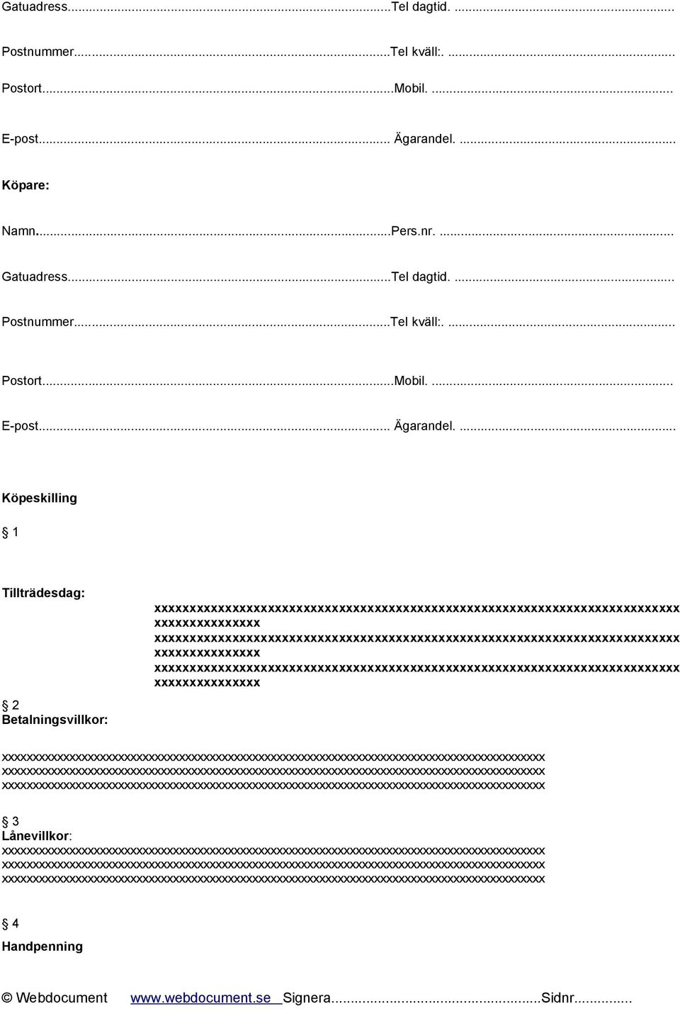 ... ... Köpeskilling 1 Tillträdesdag: 2 Betalningsvillkor: xxxxxxxxxxxxxxxx xxxxxxxxxxxxxxx