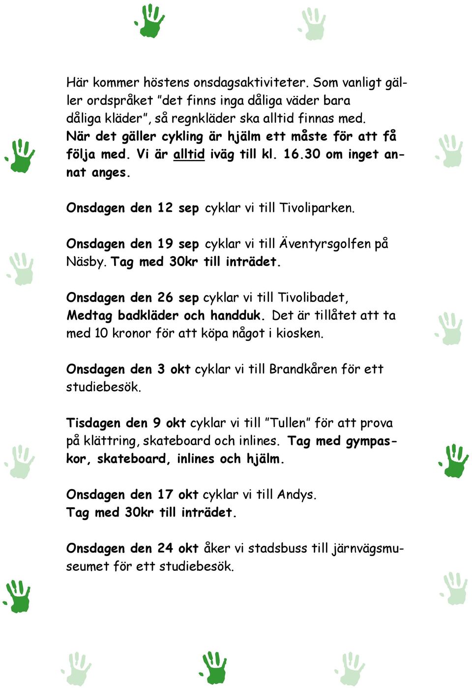 Onsdagen den 19 sep cyklar vi till Äventyrsgolfen på Näsby. Tag med 30kr till inträdet. Onsdagen den 26 sep cyklar vi till Tivolibadet, Medtag badkläder och handduk.