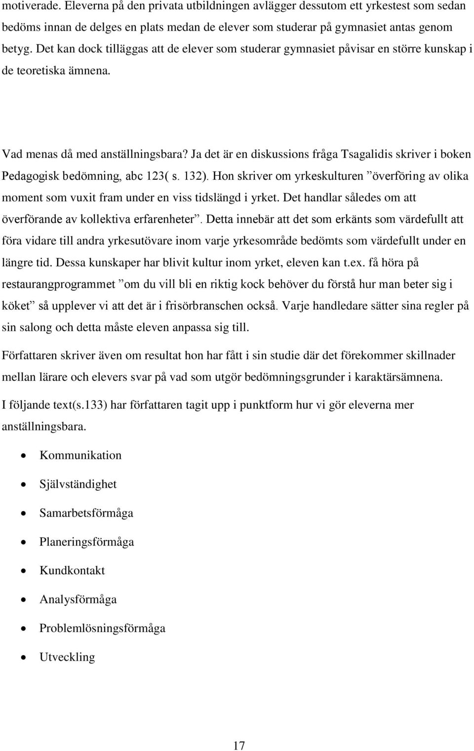 Ja det är en diskussions fråga Tsagalidis skriver i boken Pedagogisk bedömning, abc 123( s. 132).