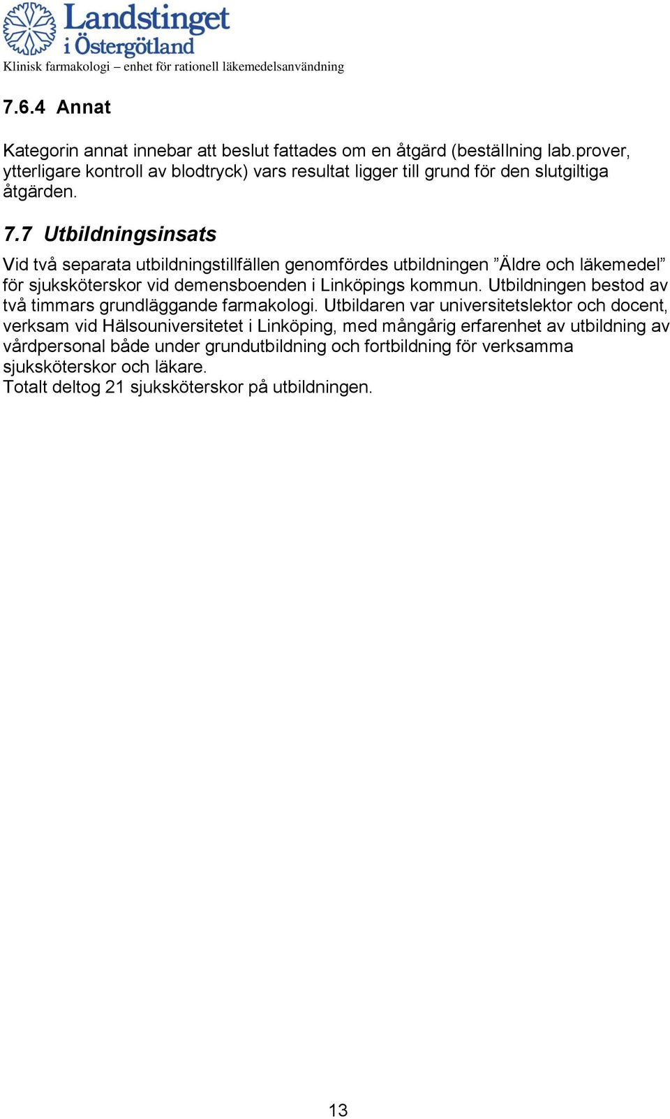 7 Utbildningsinsats Vid två separata utbildningstillfällen genomfördes utbildningen Äldre och läkemedel för sjuksköterskor vid demensboenden i Linköpings kommun.