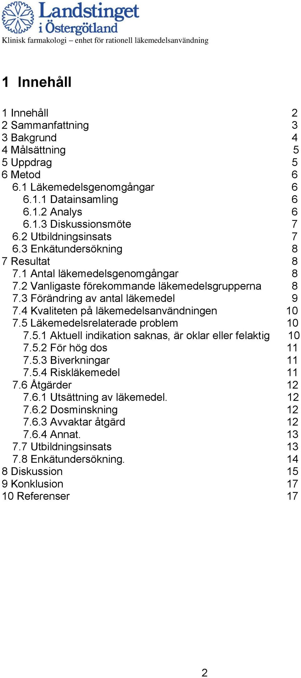 4 Kvaliteten på läkemedelsanvändningen 10 7.5 Läkemedelsrelaterade problem 10 7.5.1 Aktuell indikation saknas, är oklar eller felaktig 10 7.5.2 För hög dos 11 7.5.3 Biverkningar 11 7.5.4 Riskläkemedel 11 7.