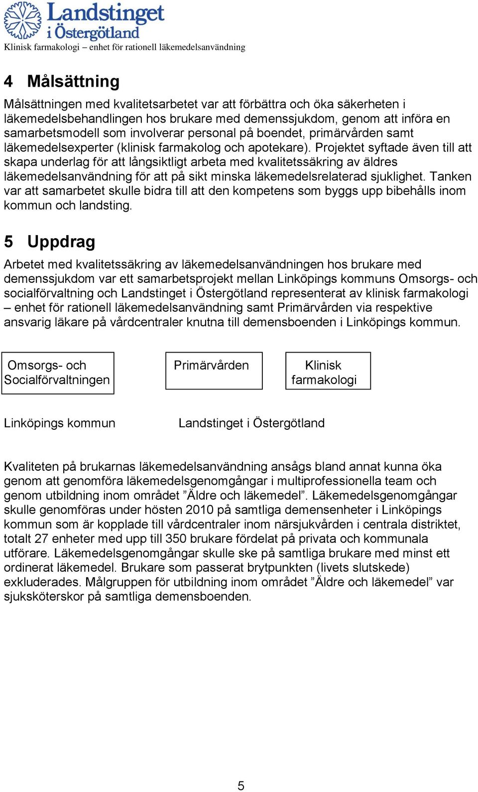 Projektet syftade även till att skapa underlag för att långsiktligt arbeta med kvalitetssäkring av äldres läkemedelsanvändning för att på sikt minska läkemedelsrelaterad sjuklighet.