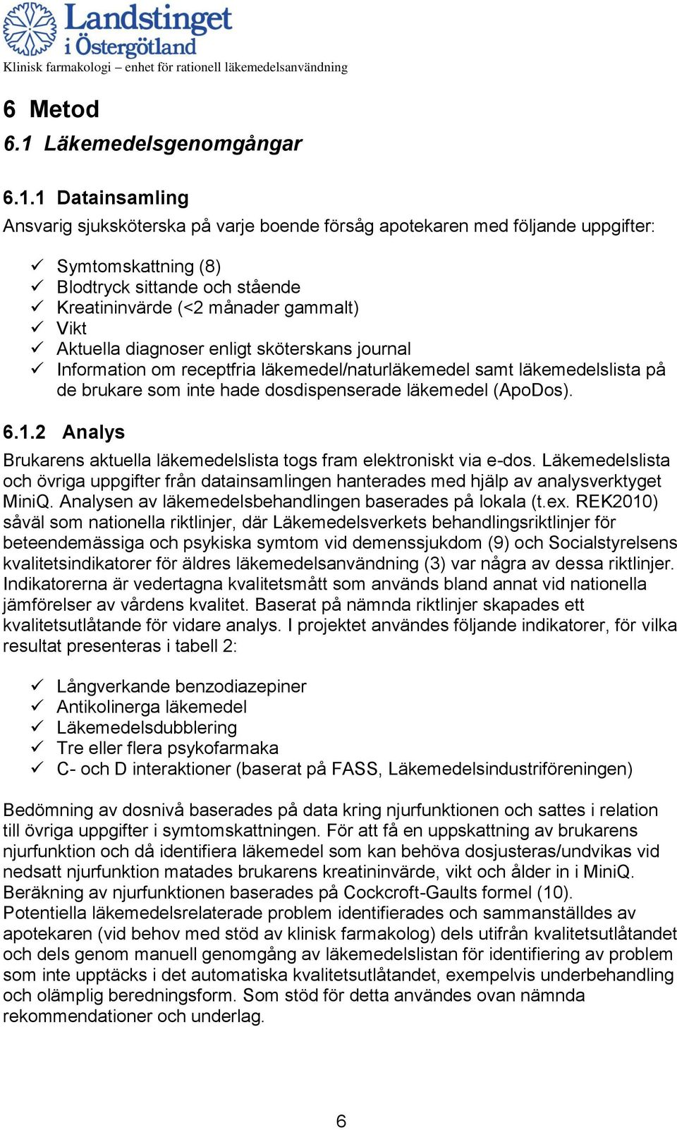 1 Datainsamling Ansvarig sjuksköterska på varje boende försåg apotekaren med följande uppgifter: Symtomskattning (8) Blodtryck sittande och stående Kreatininvärde (<2 månader gammalt) Vikt Aktuella