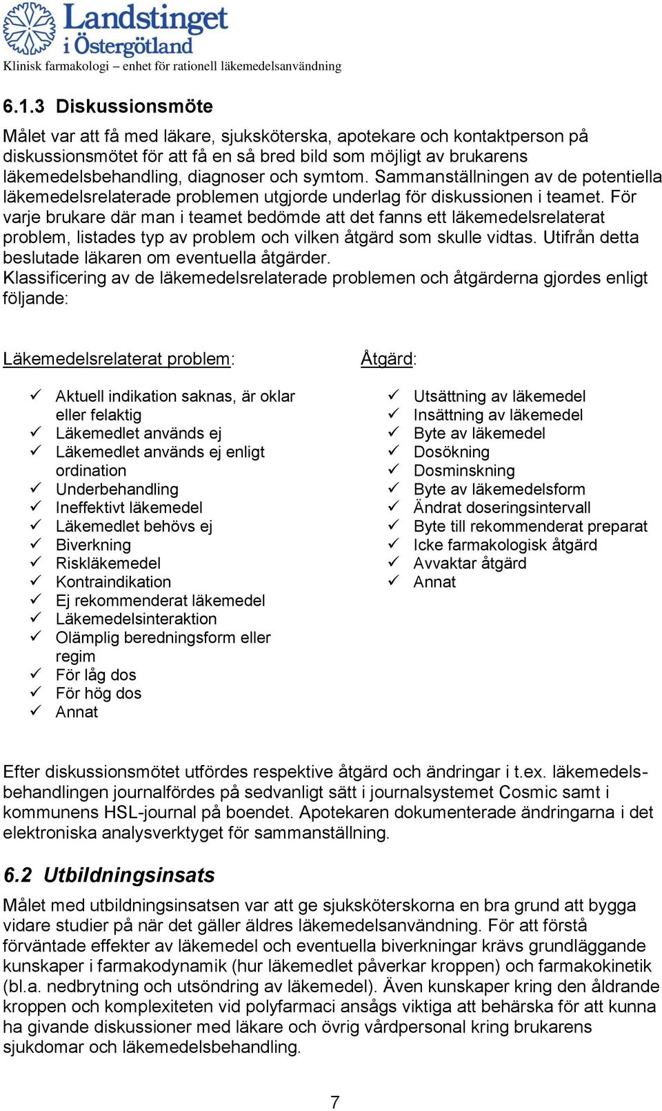 För varje brukare där man i teamet bedömde att det fanns ett läkemedelsrelaterat problem, listades typ av problem och vilken åtgärd som skulle vidtas.