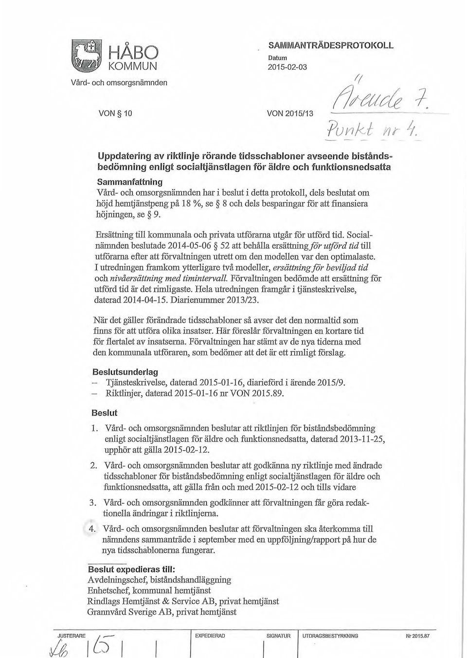 protokoll, dels beslutat om höj d hemtjänstpeng på 18 %, se 8 och dels besparingar för att finansiera höjningen, se 9. Ersättning till kommunala och privata utfårama utgår får utförd tid.