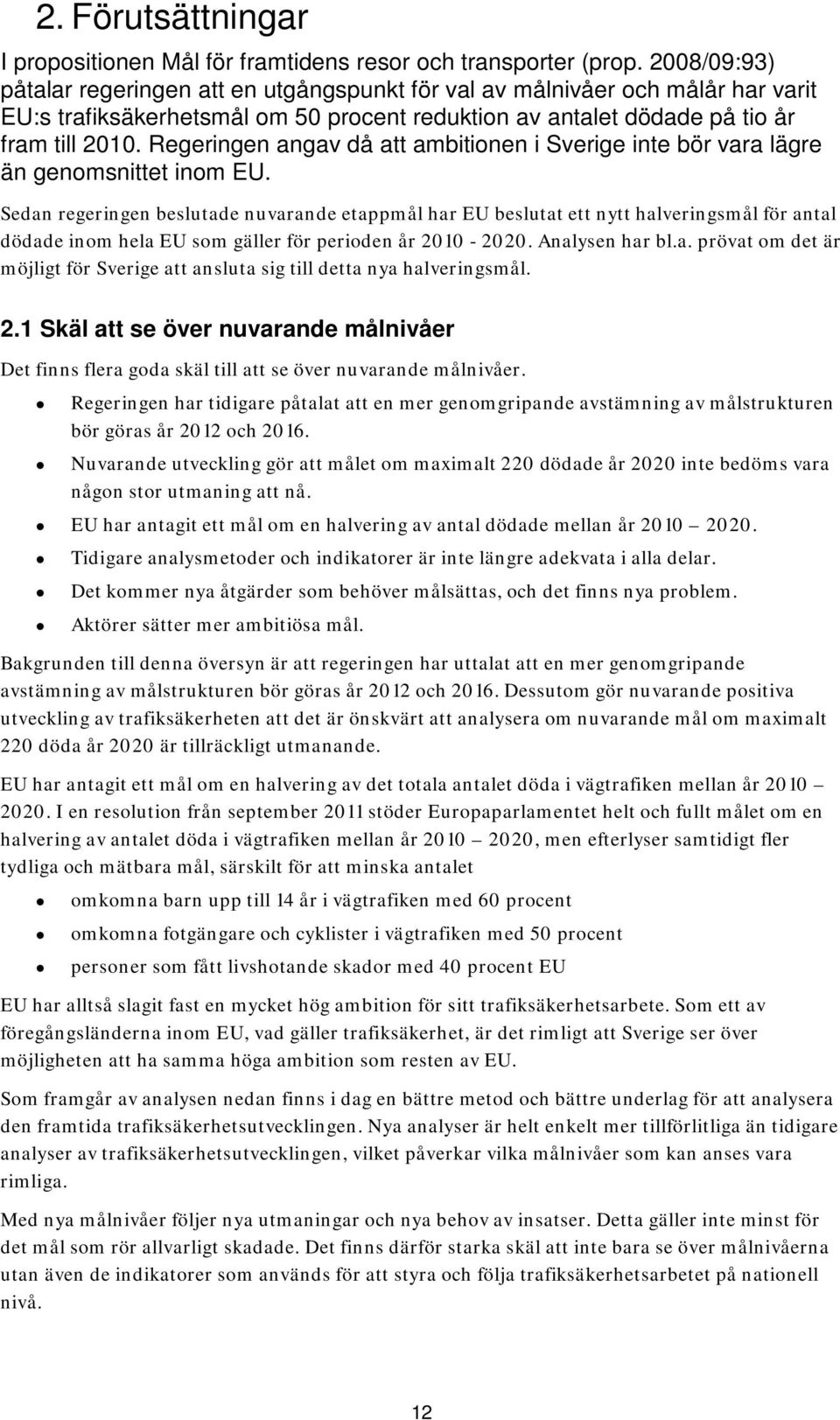 Regeringen angav då att ambitionen i Sverige inte bör vara lägre än genomsnittet inom EU.