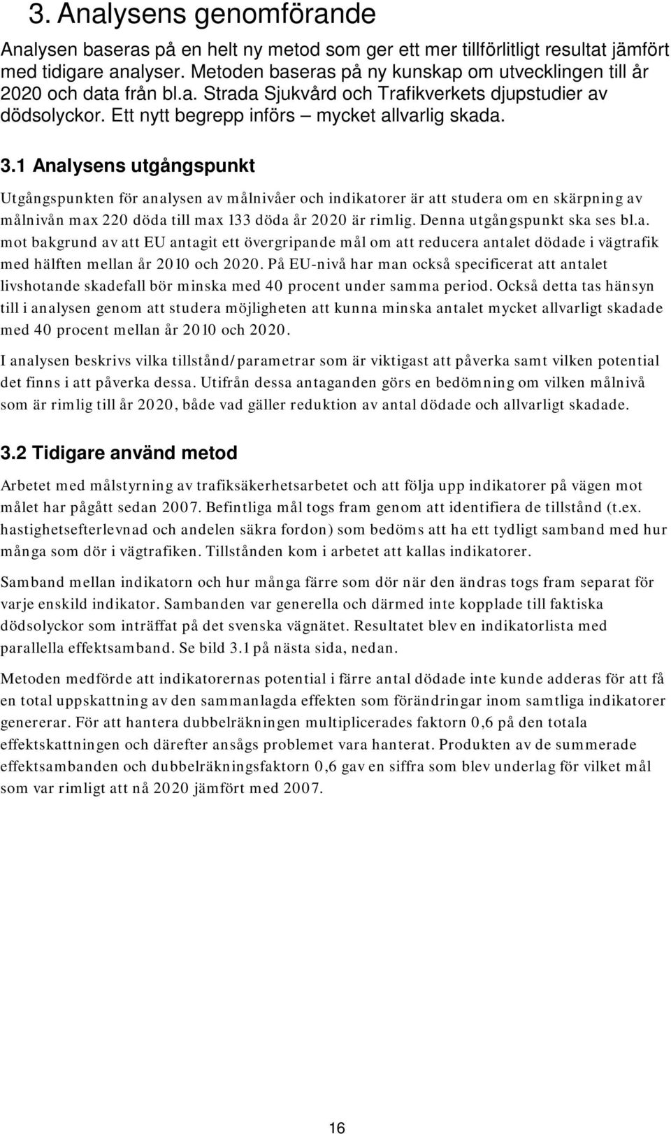 1 Analysens utgångspunkt Utgångspunkten för analysen av målnivåer och indikatorer är att studera om en skärpning av målnivån max 220 döda till max 133 döda år 2020 är rimlig.